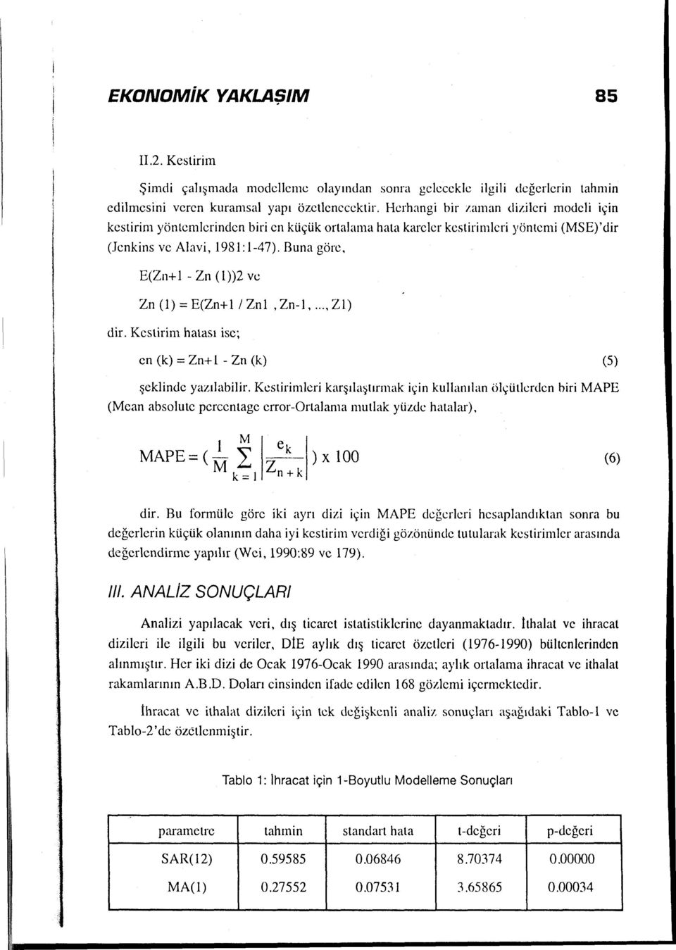 Buna göre, E(Zn+1 -Zn (1))2 ve Zn (1) = E(Zn+1 1 Zn1, Zn-1,..., Zl) dir. Kcstirim hatası ise~ en (k)= Zn+l- Zn (k) (5) şeklinde yazılabilir.