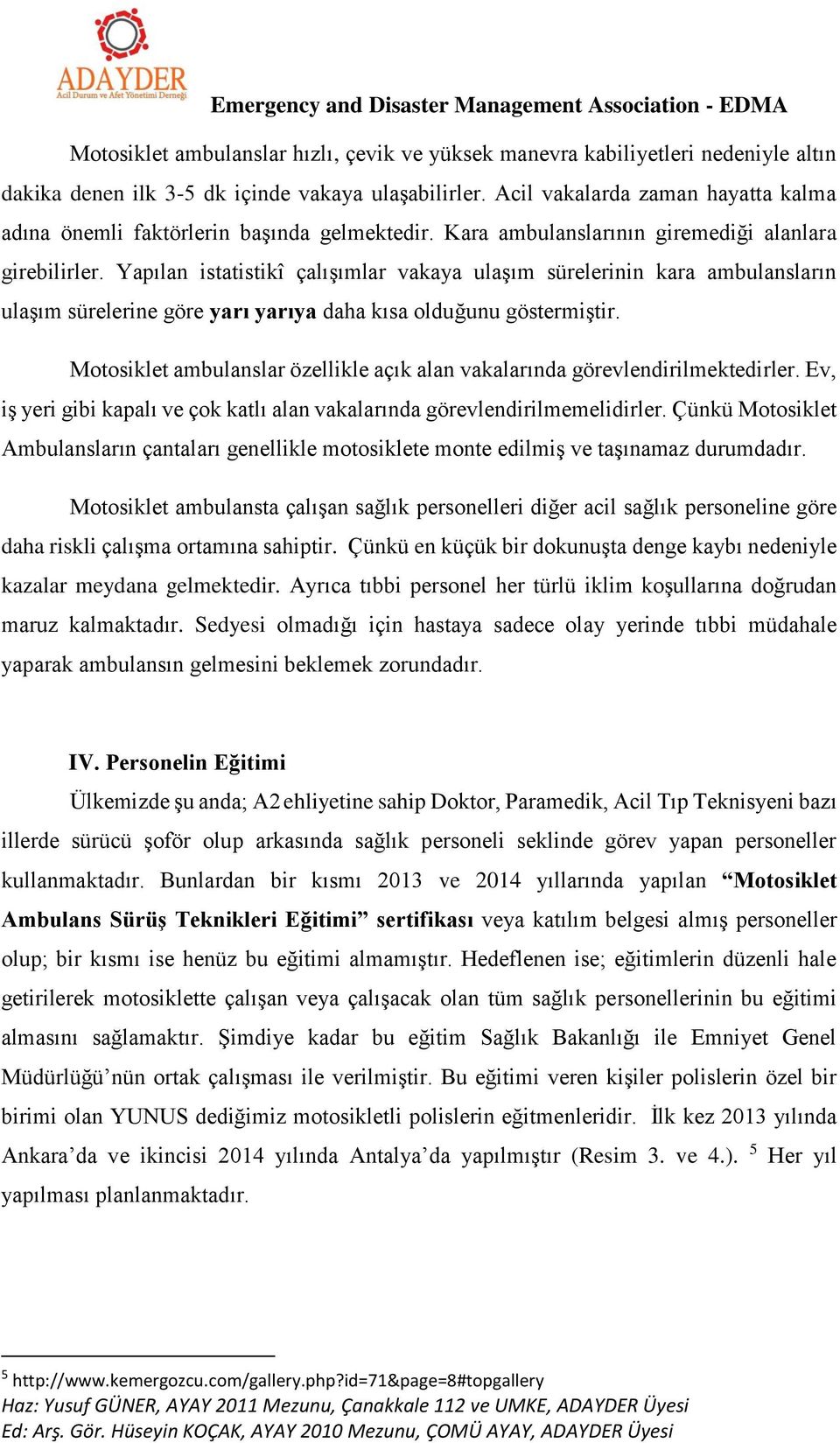 Yapılan istatistikî çalışımlar vakaya ulaşım sürelerinin kara ambulansların ulaşım sürelerine göre yarı yarıya daha kısa olduğunu göstermiştir.