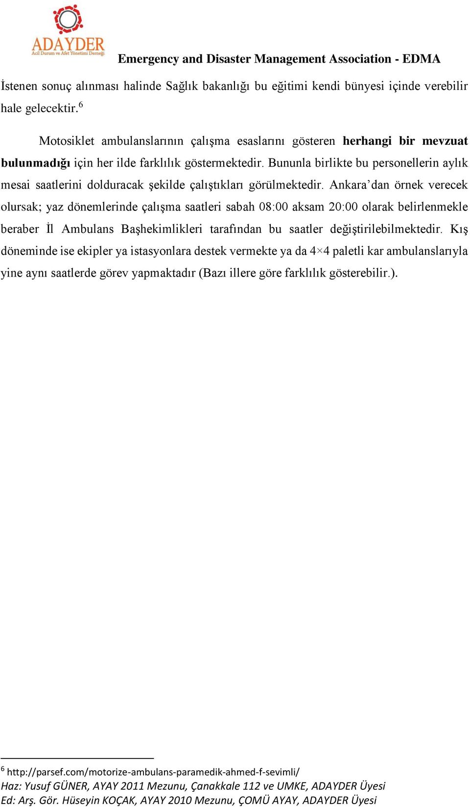 Bununla birlikte bu personellerin aylık mesai saatlerini dolduracak şekilde çalıştıkları görülmektedir.