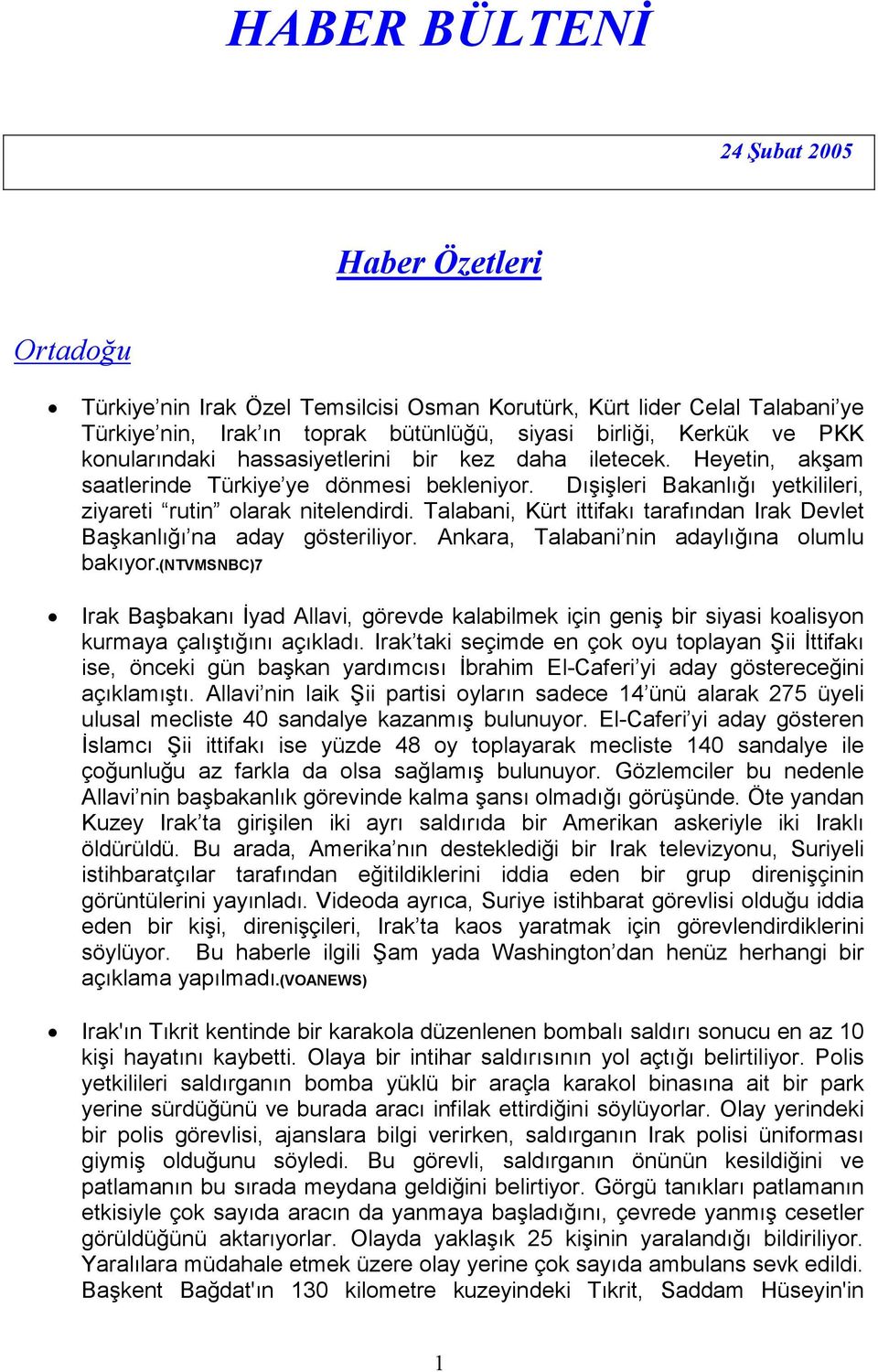 Talabani, Kürt ittifakı tarafından Irak Devlet Başkanlığı na aday gösteriliyor. Ankara, Talabani nin adaylığına olumlu bakıyor.