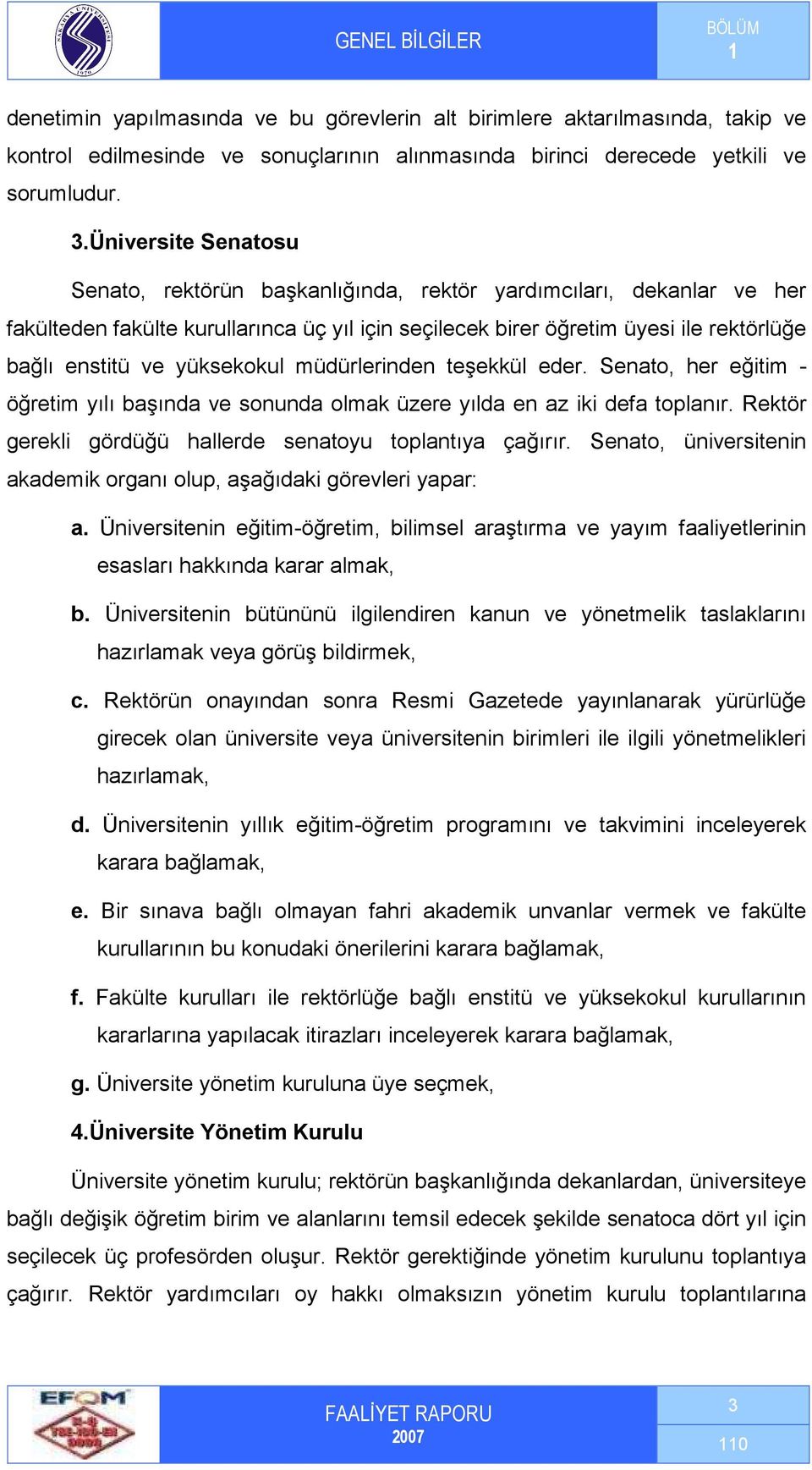 yüksekokul müdürlerinden teşekkül eder. Senato, her eğitim - öğretim yılı başında ve sonunda olmak üzere yılda en az iki defa toplanır. Rektör gerekli gördüğü hallerde senatoyu toplantıya çağırır.