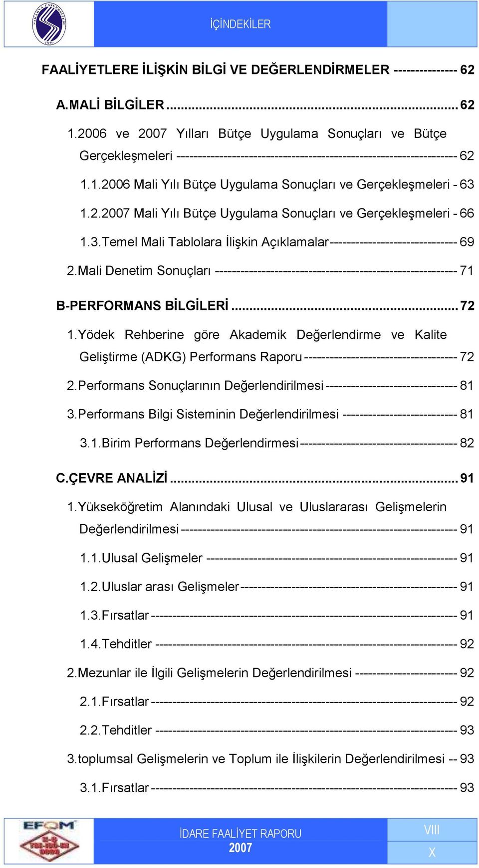 .2006 Mali Yılı Bütçe Uygulama Sonuçları ve Gerçekleşmeleri - 63.2. Mali Yılı Bütçe Uygulama Sonuçları ve Gerçekleşmeleri - 66.3.Temel Mali Tablolara Đlişkin Açıklamalar------------------------------ 69 2.