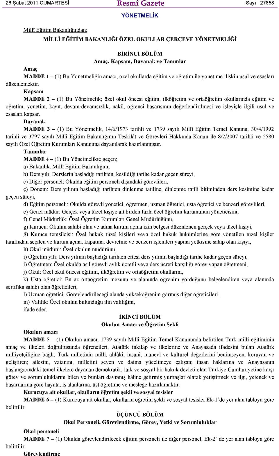 Kapsam MADDE 2 (1) Bu Yönetmelik; özel okul öncesi eğitim, ilköğretim ve ortaöğretim okullarında eğitim ve öğretim, yönetim, kayıt, devam-devamsızlık, nakil, öğrenci başarısının değerlendirilmesi ve