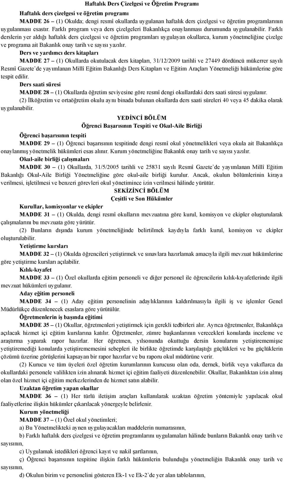 Farklı derslerin yer aldığı haftalık ders çizelgesi ve öğretim programları uygulayan okullarca, kurum yönetmeliğine çizelge ve programa ait Bakanlık onay tarih ve sayısı yazılır.