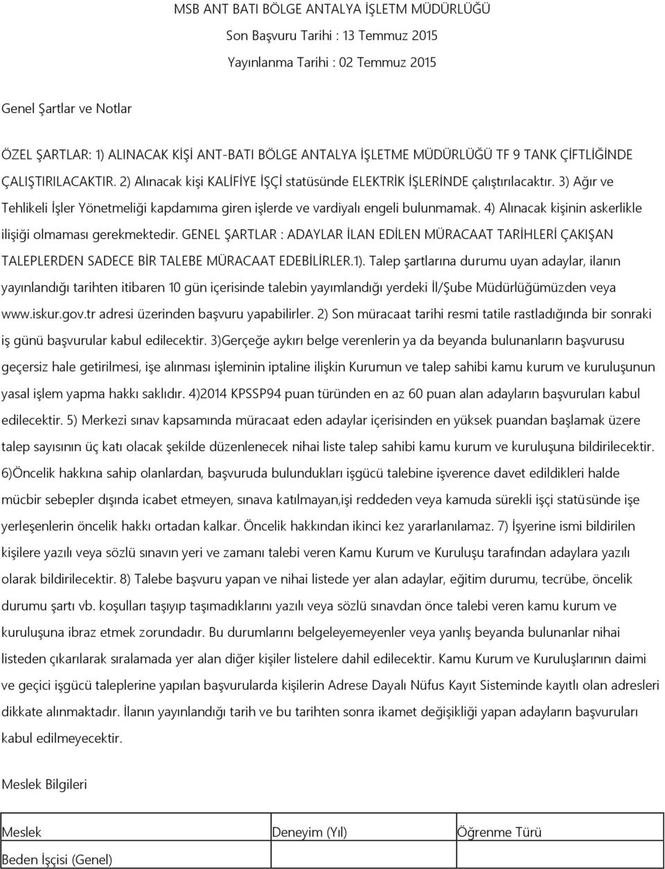 3) Ağır ve Tehlikeli ĠĢler Yönetmeliği kapdamıma giren iģlerde ve vardiyalı engeli bulunmamak. 4) Alınacak kiģinin askerlikle iliģiği olmaması gerekmektedir.