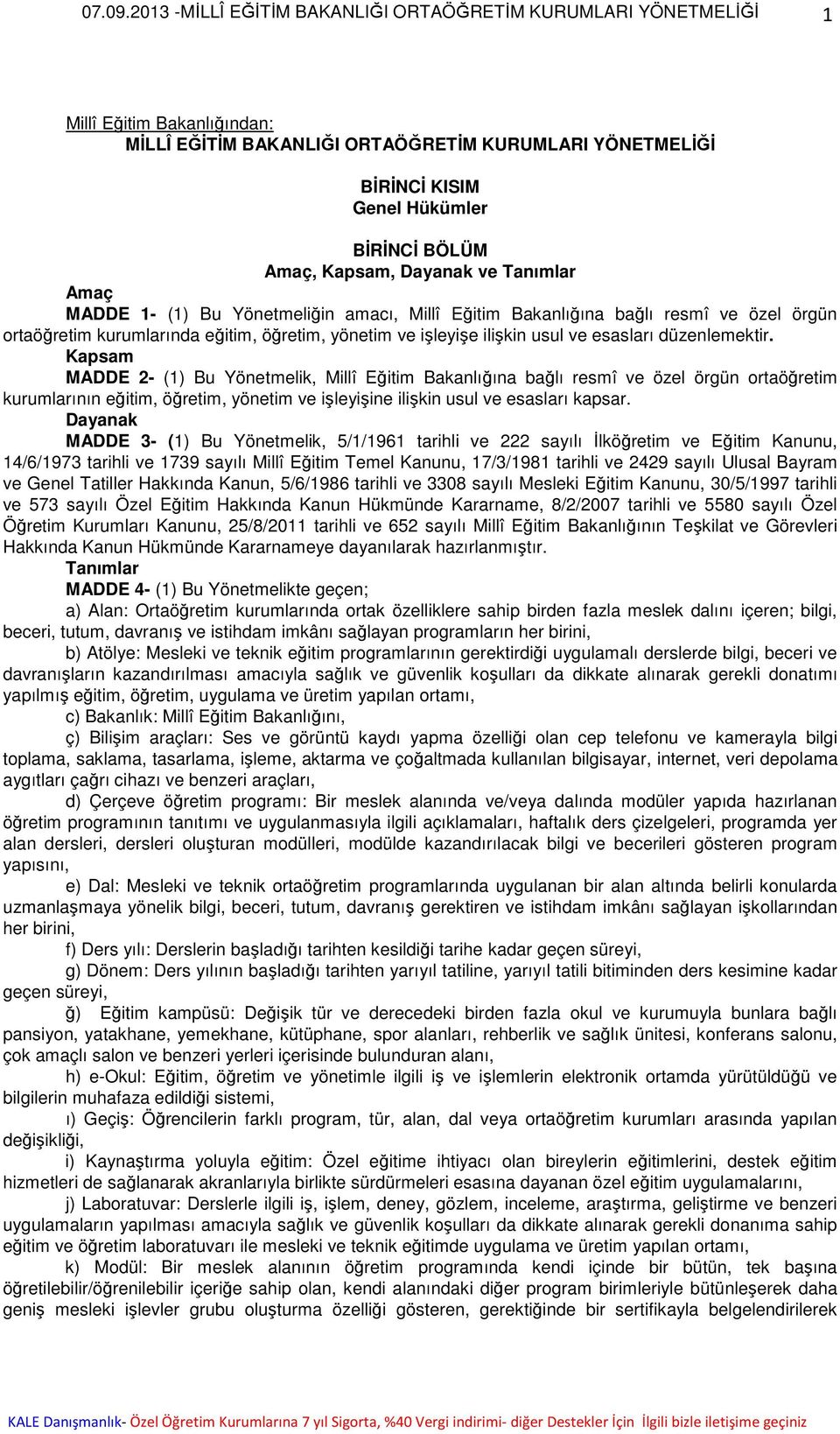 Kapsam MADDE 2- (1) Bu Yönetmelik, Millî Eğitim Bakanlığına bağlı resmî ve özel örgün ortaöğretim kurumlarının eğitim, öğretim, yönetim ve işleyişine ilişkin usul ve esasları kapsar.