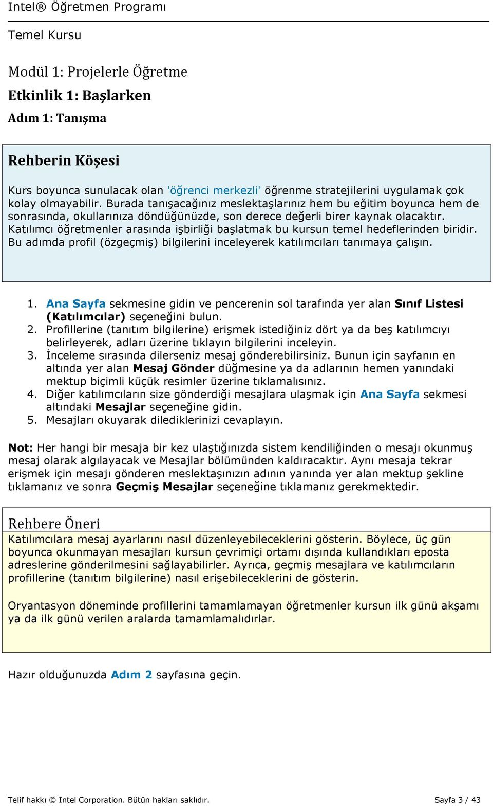 Katılımcı öğretmenler arasında işbirliği başlatmak bu kursun temel hedeflerinden biridir. Bu adımda profil (özgeçmiş) bilgilerini inceleyerek katılımcıları tanımaya çalışın. 1.