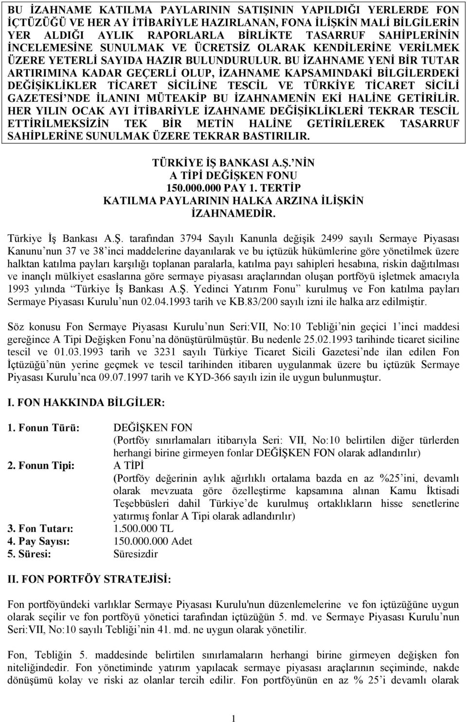 BU İZAHNAME YENİ BİR TUTAR ARTIRIMINA KADAR GEÇERLİ OLUP, İZAHNAME KAPSAMINDAKİ BİLGİLERDEKİ DEĞİŞİKLİKLER TİCARET SİCİLİNE TESCİL VE TÜRKİYE TİCARET SİCİLİ GAZETESİ NDE İLANINI MÜTEAKİP BU