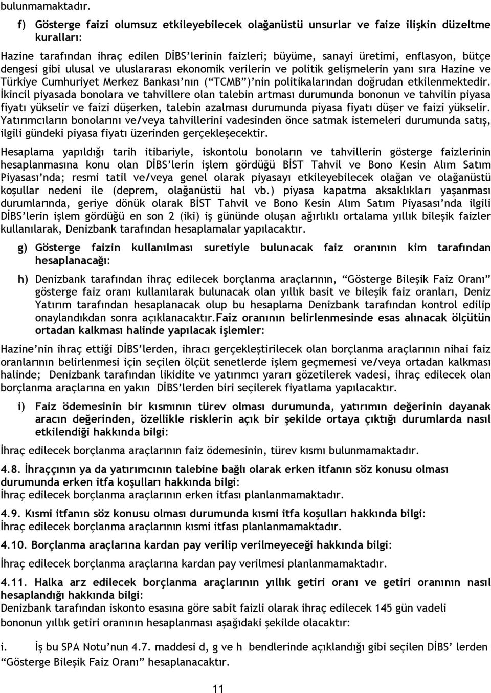 dengesi gibi ulusal ve uluslararası ekonomik verilerin ve politik gelişmelerin yanı sıra Hazine ve Türkiye Cumhuriyet Merkez Bankası nın ( TCMB ) nin politikalarından doğrudan etkilenmektedir.