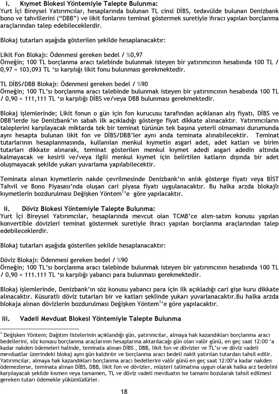 Blokaj tutarları aşağıda gösterilen şekilde hesaplanacaktır: Likit Fon Blokajı: Ödenmesi gereken bedel / %0,97 Örneğin; 100 TL borçlanma aracı talebinde bulunmak isteyen bir yatırımcının hesabında