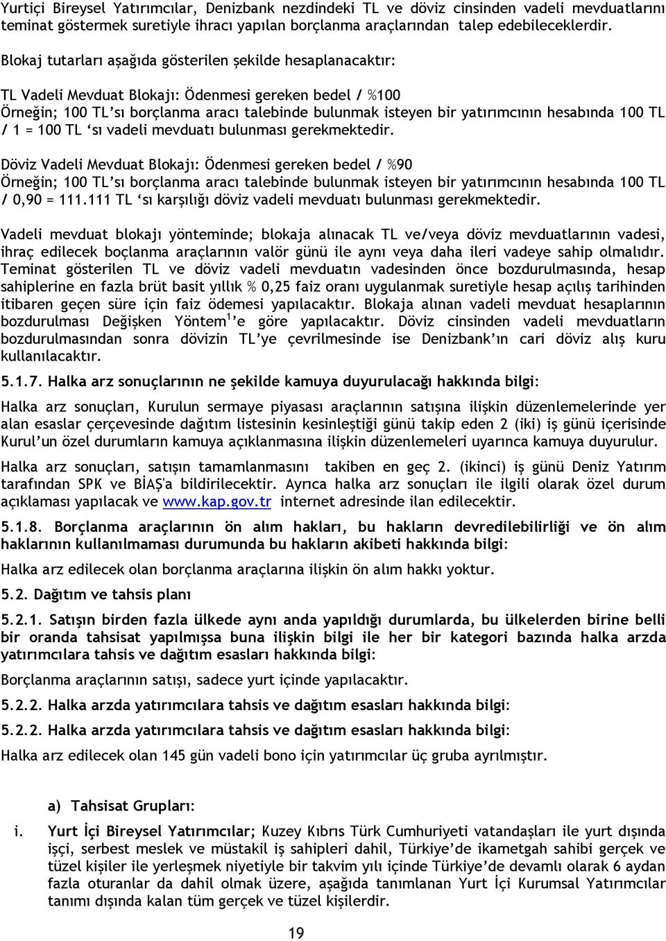 hesabında 100 TL / 1 = 100 TL sı vadeli mevduatı bulunması gerekmektedir.