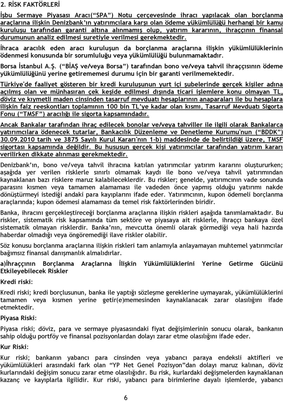 İhraca aracılık eden aracı kuruluşun da borçlanma araçlarına ilişkin yükümlülüklerinin ödenmesi konusunda bir sorumluluğu veya yükümlülüğü bulunmamaktadır. Borsa İstanbul A.Ş.