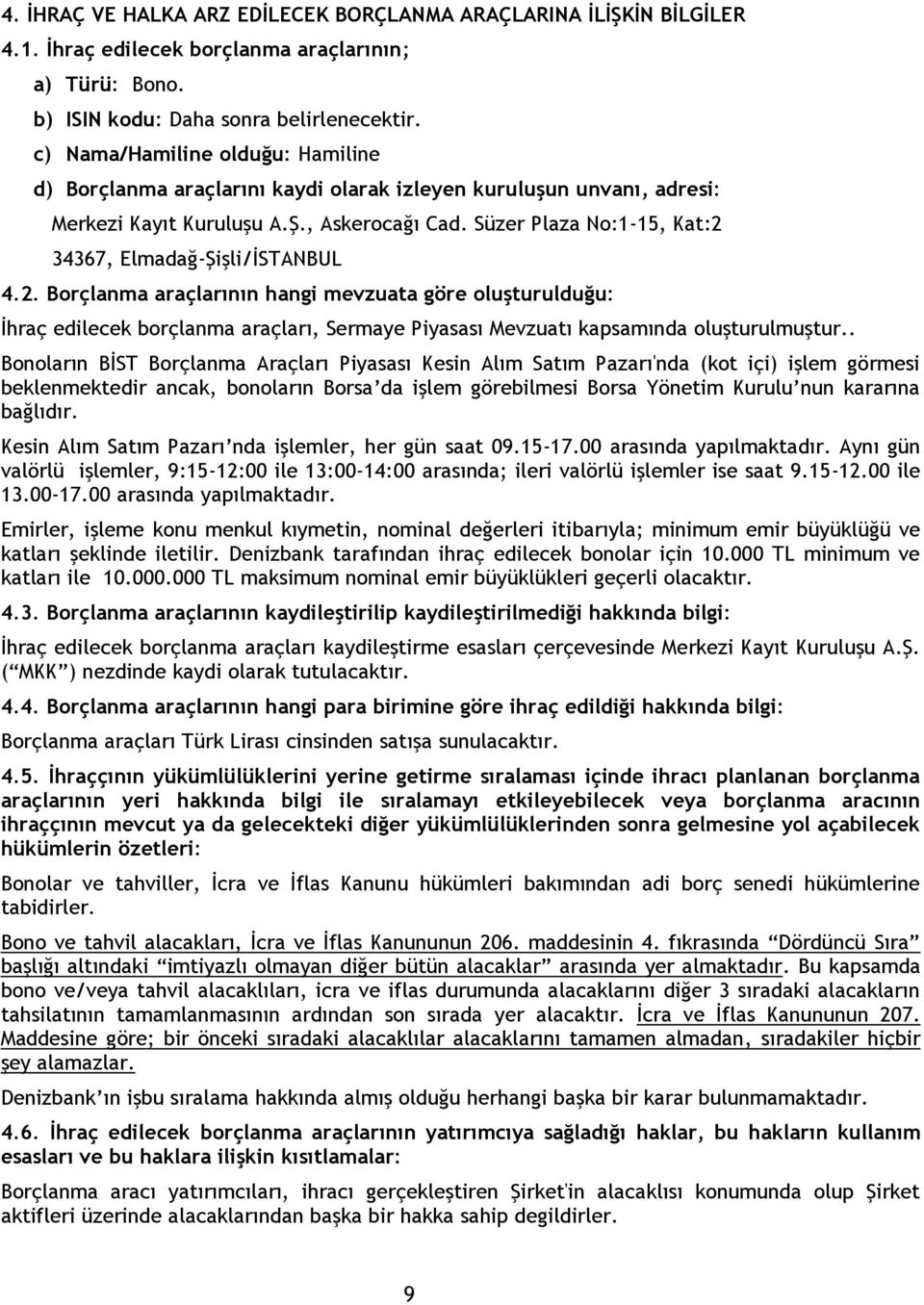 Süzer Plaza No:1-15, Kat:2 34367, Elmadağ-Şişli/İSTANBUL 4.2. Borçlanma araçlarının hangi mevzuata göre oluşturulduğu: İhraç edilecek borçlanma araçları, Sermaye Piyasası Mevzuatı kapsamında oluşturulmuştur.