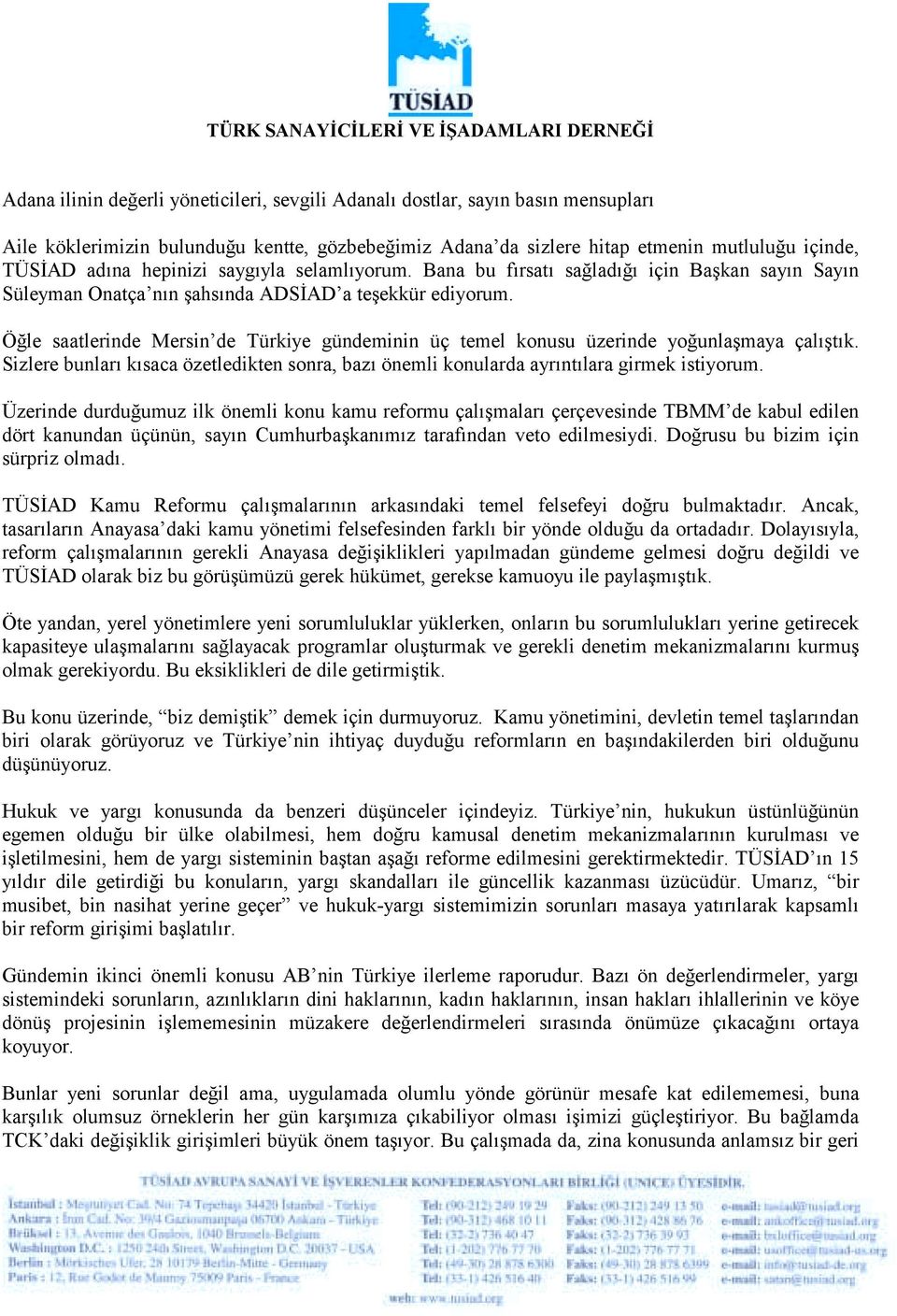 Öğle saatlerinde Mersin de Türkiye gündeminin üç temel konusu üzerinde yoğunlaşmaya çalõştõk. Sizlere bunlarõ kõsaca özetledikten sonra, bazõ önemli konularda ayrõntõlara girmek istiyorum.