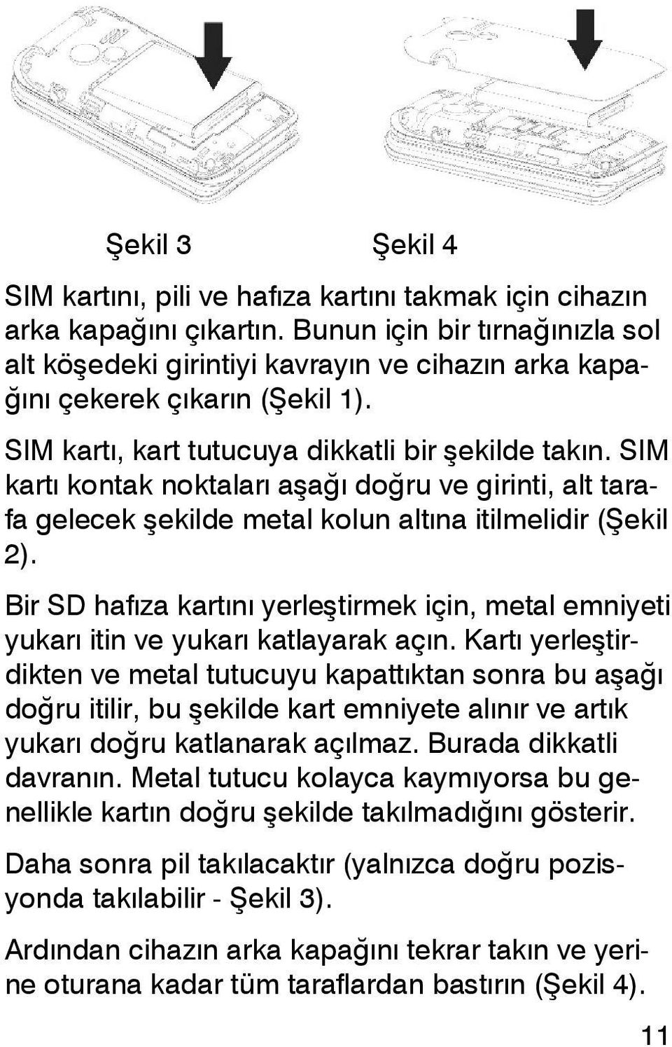 SIM kartı kontak noktaları aşağı doğru ve girinti, alt tarafa gelecek şekilde metal kolun altına itilmelidir (Şekil 2).