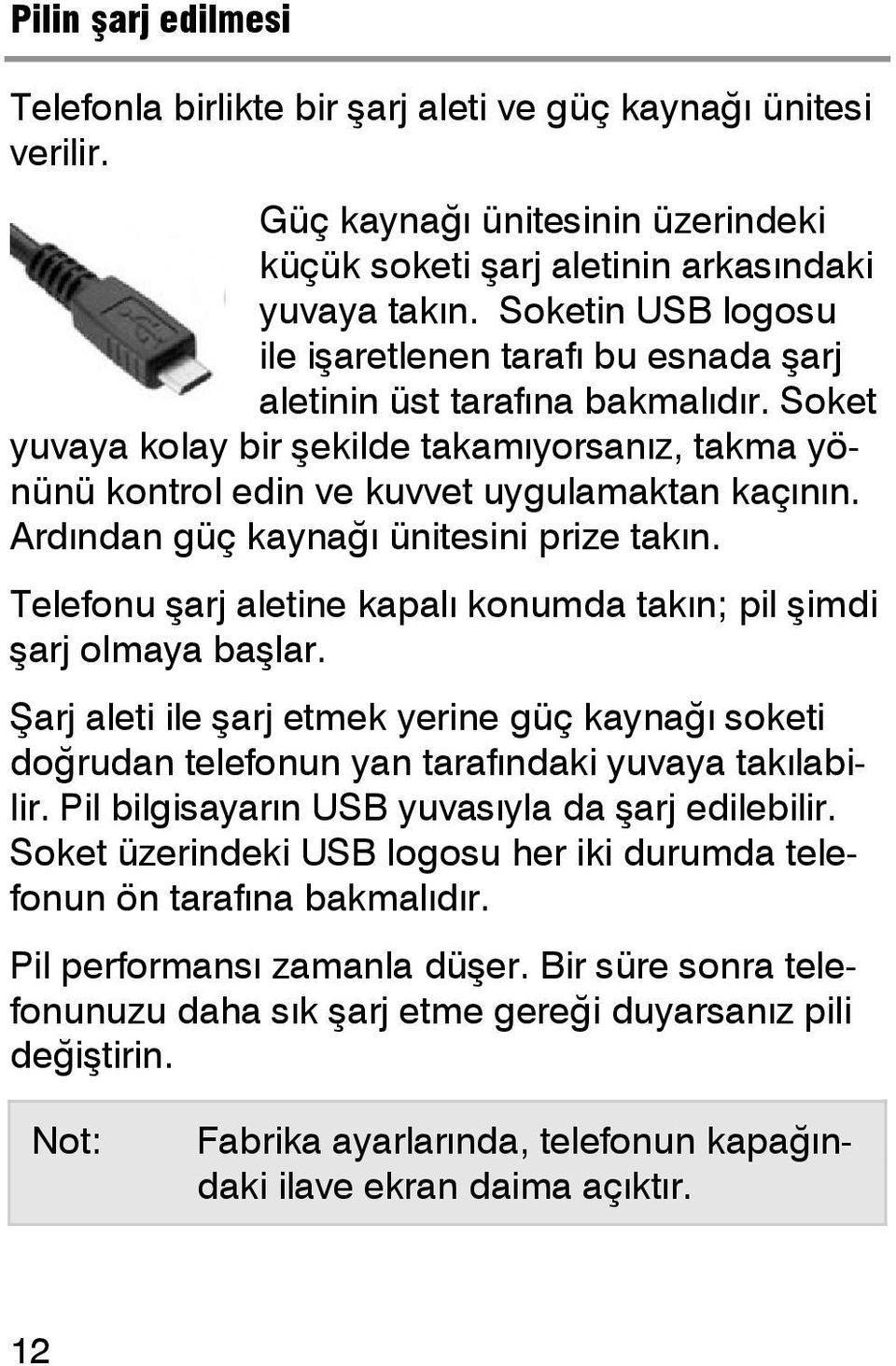 Ardından güç kaynağı ünitesini prize takın. Telefonu şarj aletine kapalı konumda takın; pil şimdi şarj olmaya başlar.