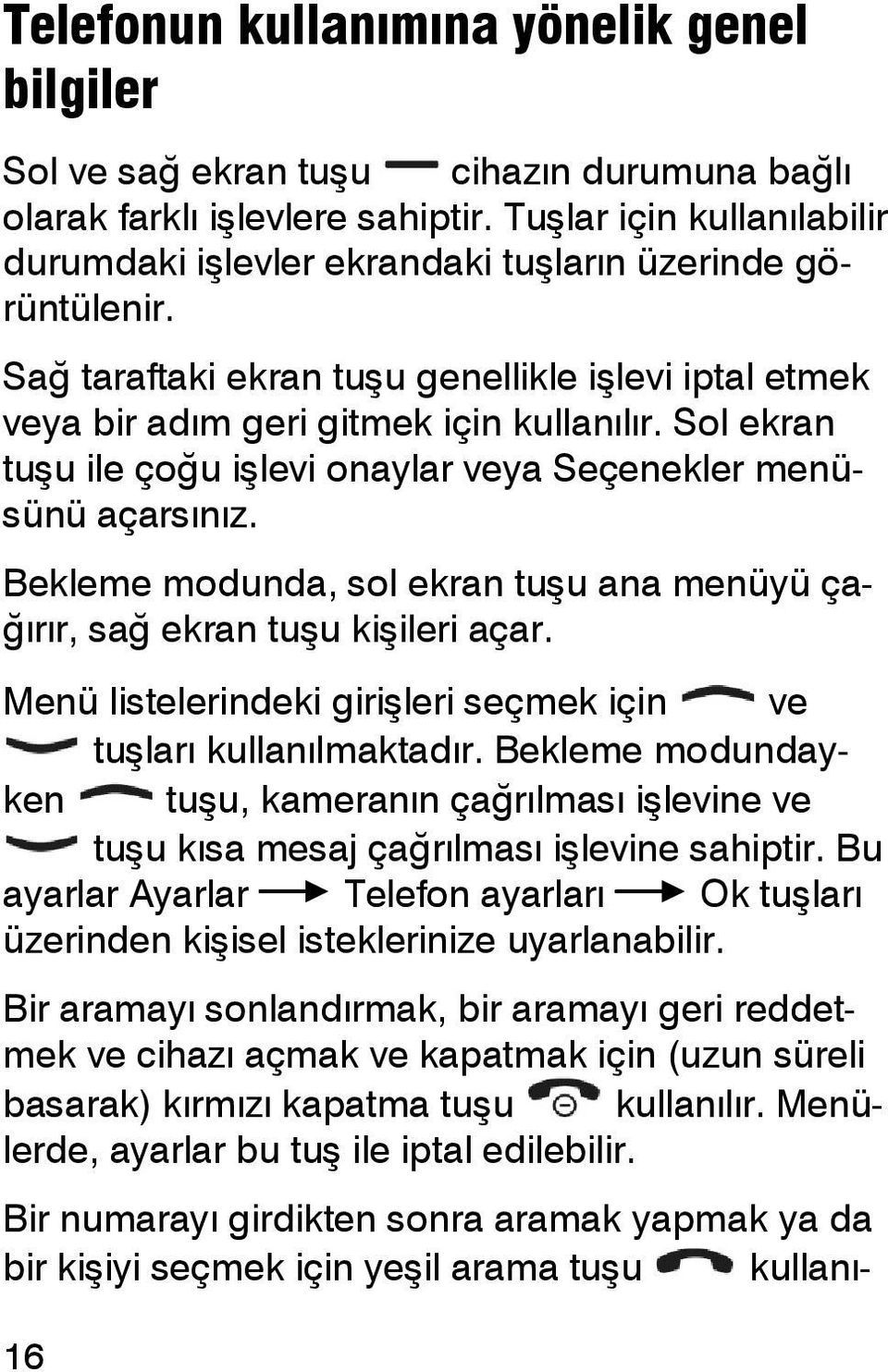 Sol ekran tuşu ile çoğu işlevi onaylar veya Seçenekler menüsünü açarsınız. Bekleme modunda, sol ekran tuşu ana menüyü çağırır, sağ ekran tuşu kişileri açar.