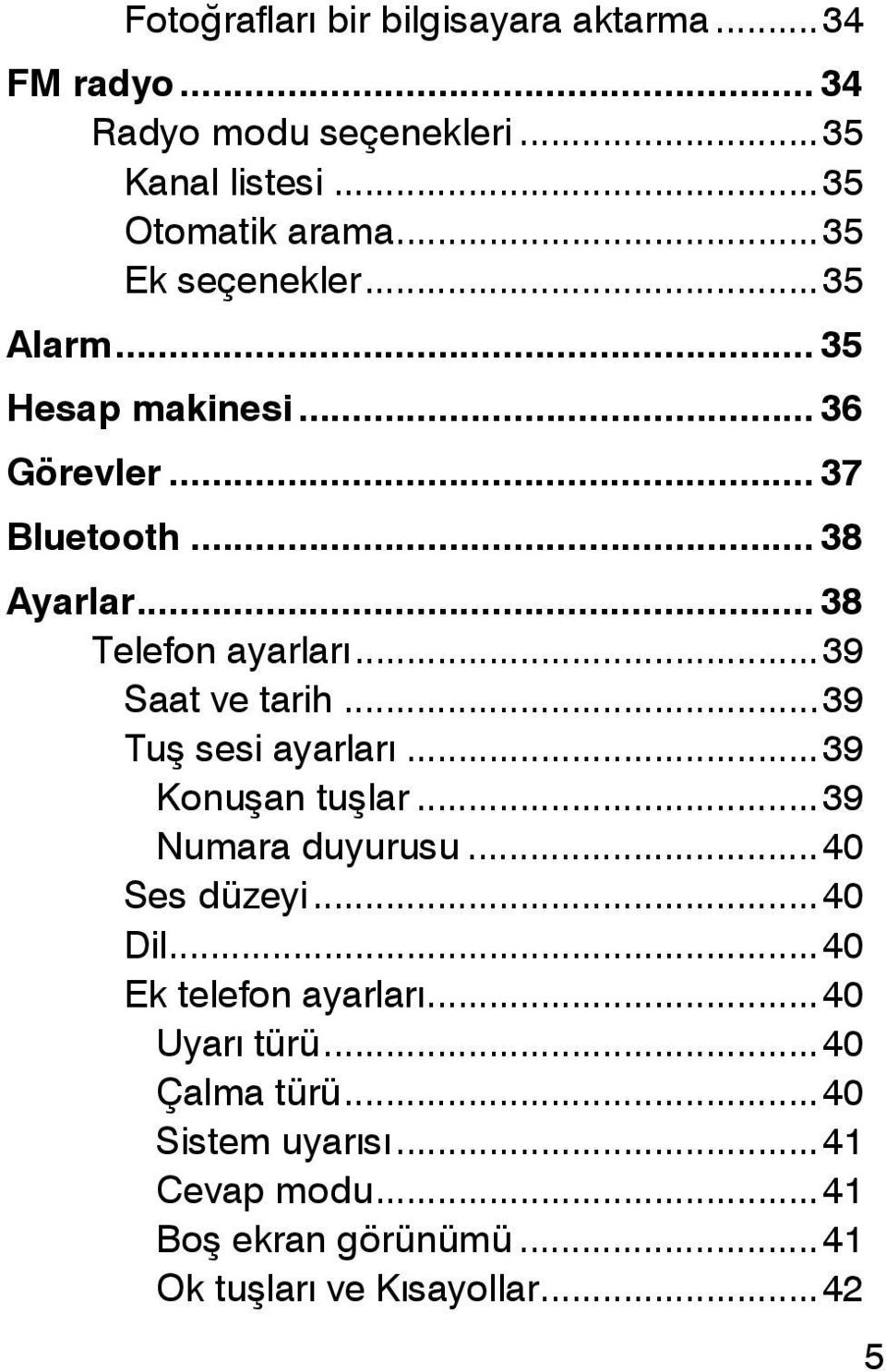 .. 39 Saat ve tarih... 39 Tuş sesi ayarları... 39 Konuşan tuşlar... 39 Numara duyurusu... 40 Ses düzeyi... 40 Dil.