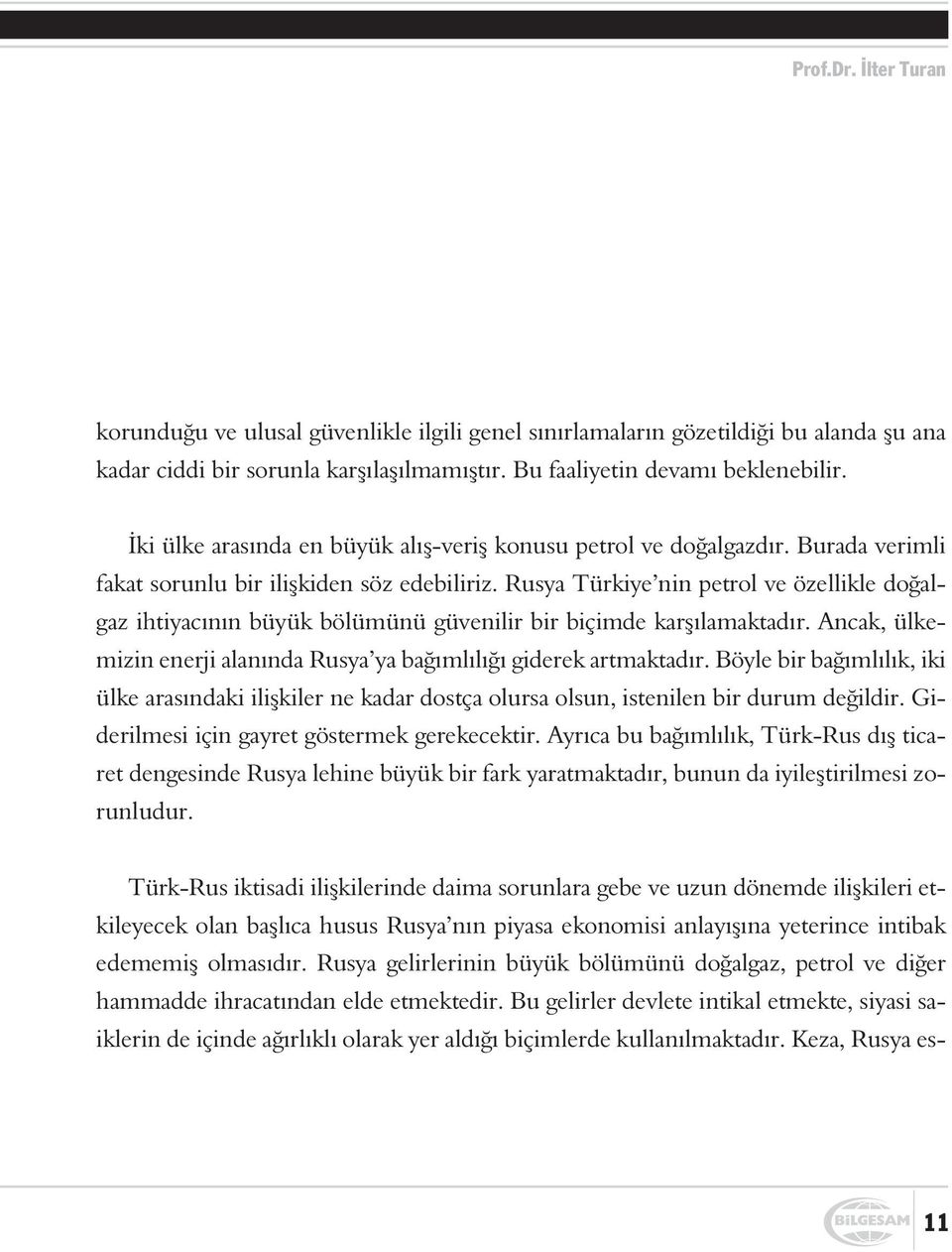 Rusya Türkiye nin petrol ve özellikle doðalgaz ihtiyacýnýn büyük bölümünü güvenilir bir biçimde karþýlamaktadýr. Ancak, ülkemizin enerji alanýnda Rusya ya baðýmlýlýðý giderek artmaktadýr.