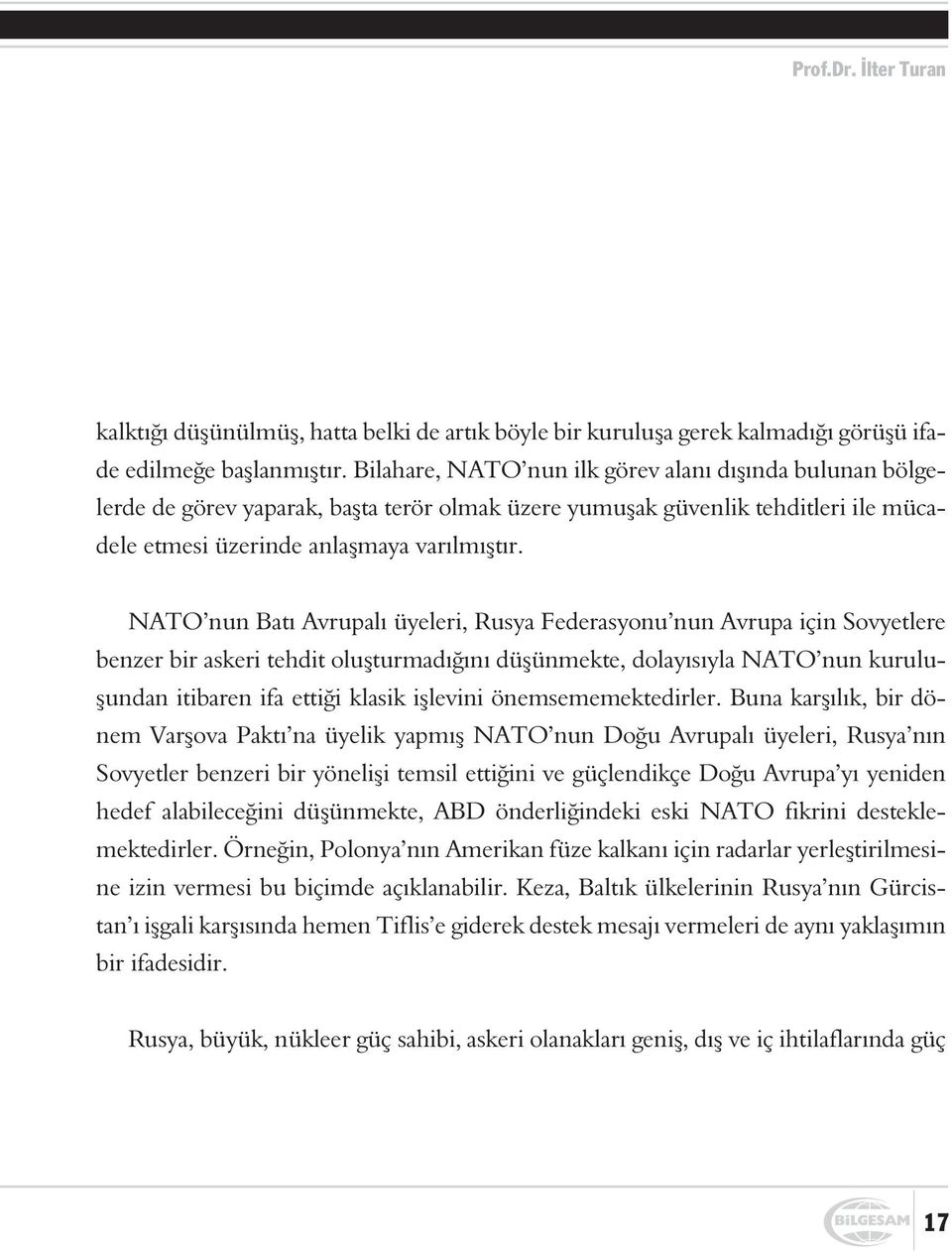 NATO nun Batý Avrupalý üyeleri, Rusya Federasyonu nun Avrupa için Sovyetlere benzer bir askeri tehdit oluþturmadýðýný düþünmekte, dolayýsýyla NATO nun kuruluþundan itibaren ifa ettiði klasik iþlevini