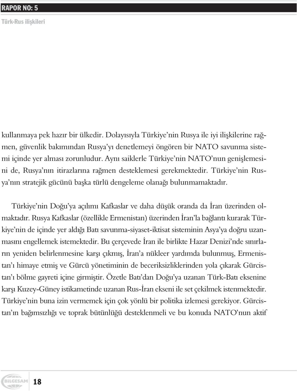 Ayný saiklerle Türkiye nin NATO nun geniþlemesini de, Rusya nýn itirazlarýna raðmen desteklemesi gerekmektedir. Türkiye nin Rusya nýn stratejik gücünü baþka türlü dengeleme olanaðý bulunmamaktadýr.