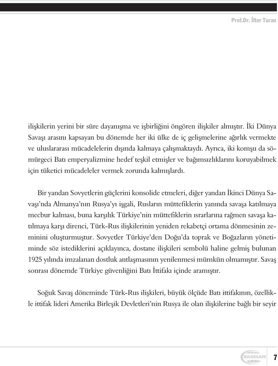 Ayrýca, iki komþu da sömürgeci Batý emperyalizmine hedef teþkil etmiþler ve baðýmsýzlýklarýný koruyabilmek için tüketici mücadeleler vermek zorunda kalmýþlardý.