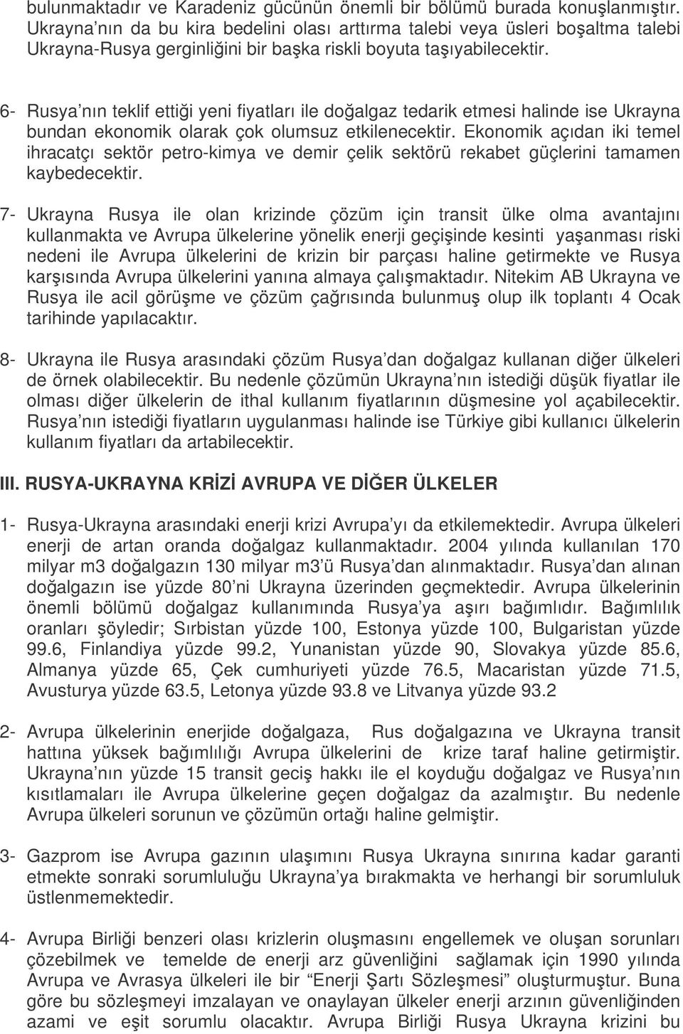 6- Rusya nın teklif ettii yeni fiyatları ile doalgaz tedarik etmesi halinde ise Ukrayna bundan ekonomik olarak çok olumsuz etkilenecektir.