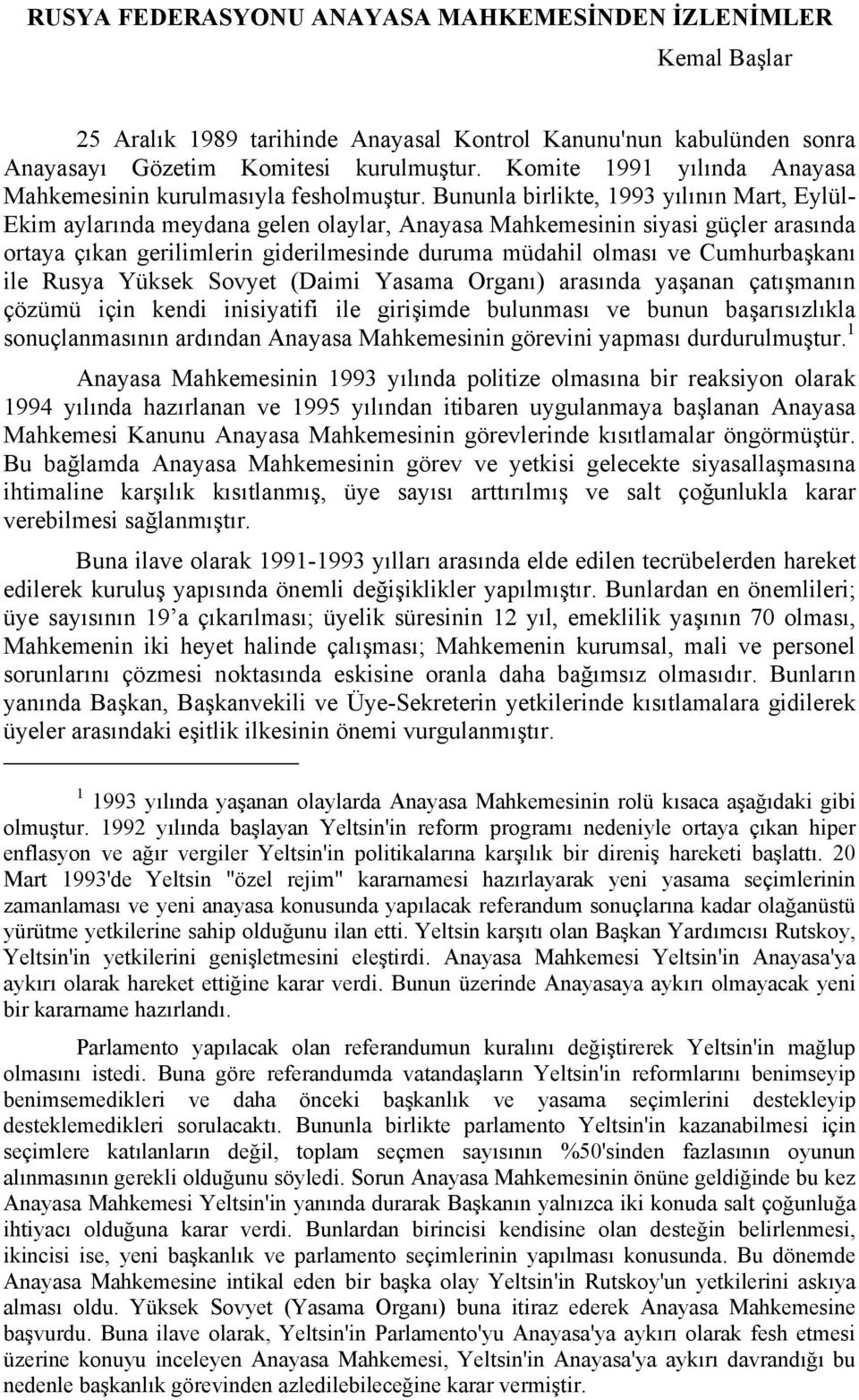 Bununla birlikte, 1993 yılının Mart, Eylül- Ekim aylarında meydana gelen olaylar, Anayasa Mahkemesinin siyasi güçler arasında ortaya çıkan gerilimlerin giderilmesinde duruma müdahil olması ve