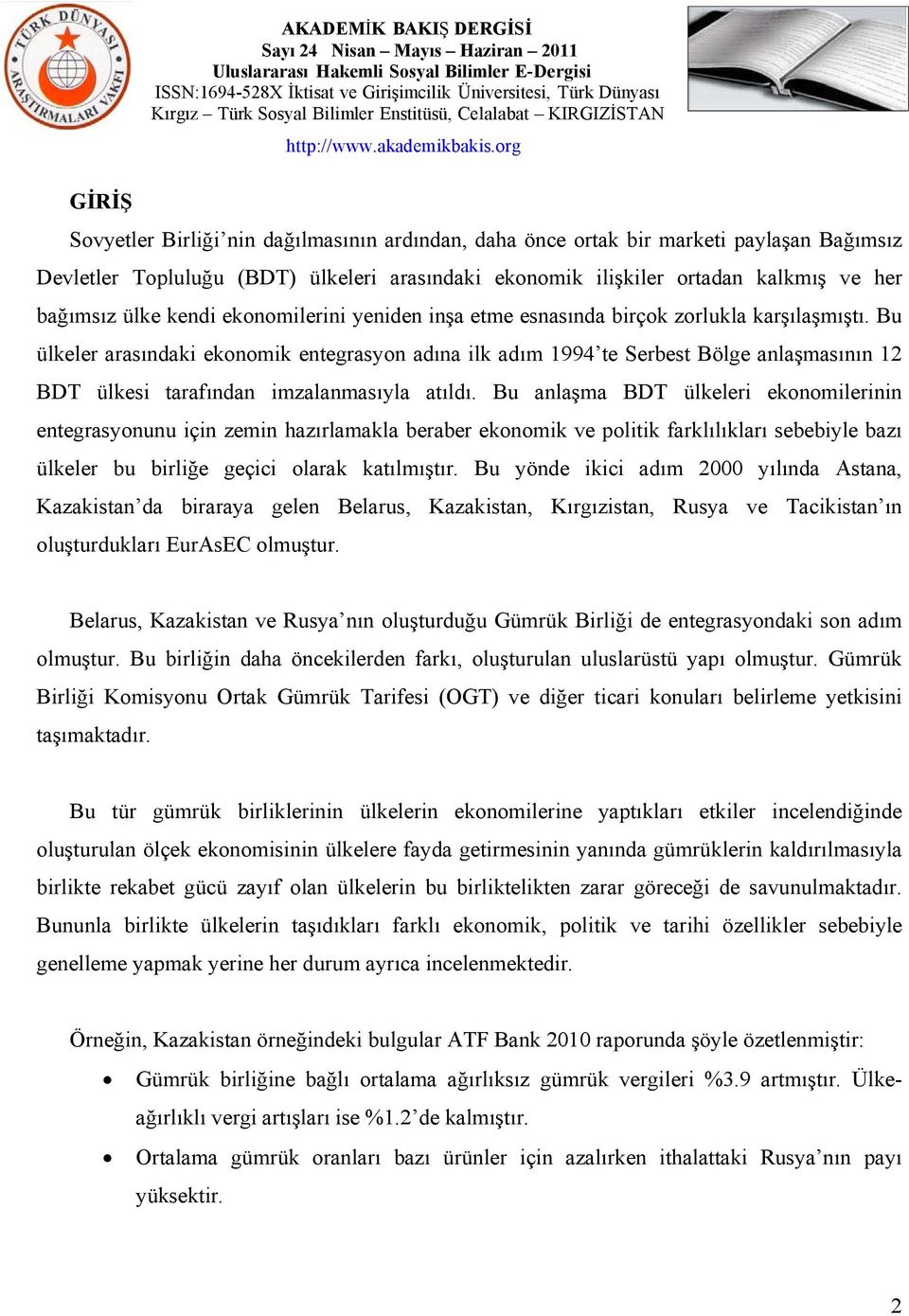 Bu ülkeler arasındaki ekonomik entegrasyon adına ilk adım 1994 te Serbest Bölge anlaşmasının 12 BDT ülkesi tarafından imzalanmasıyla atıldı.