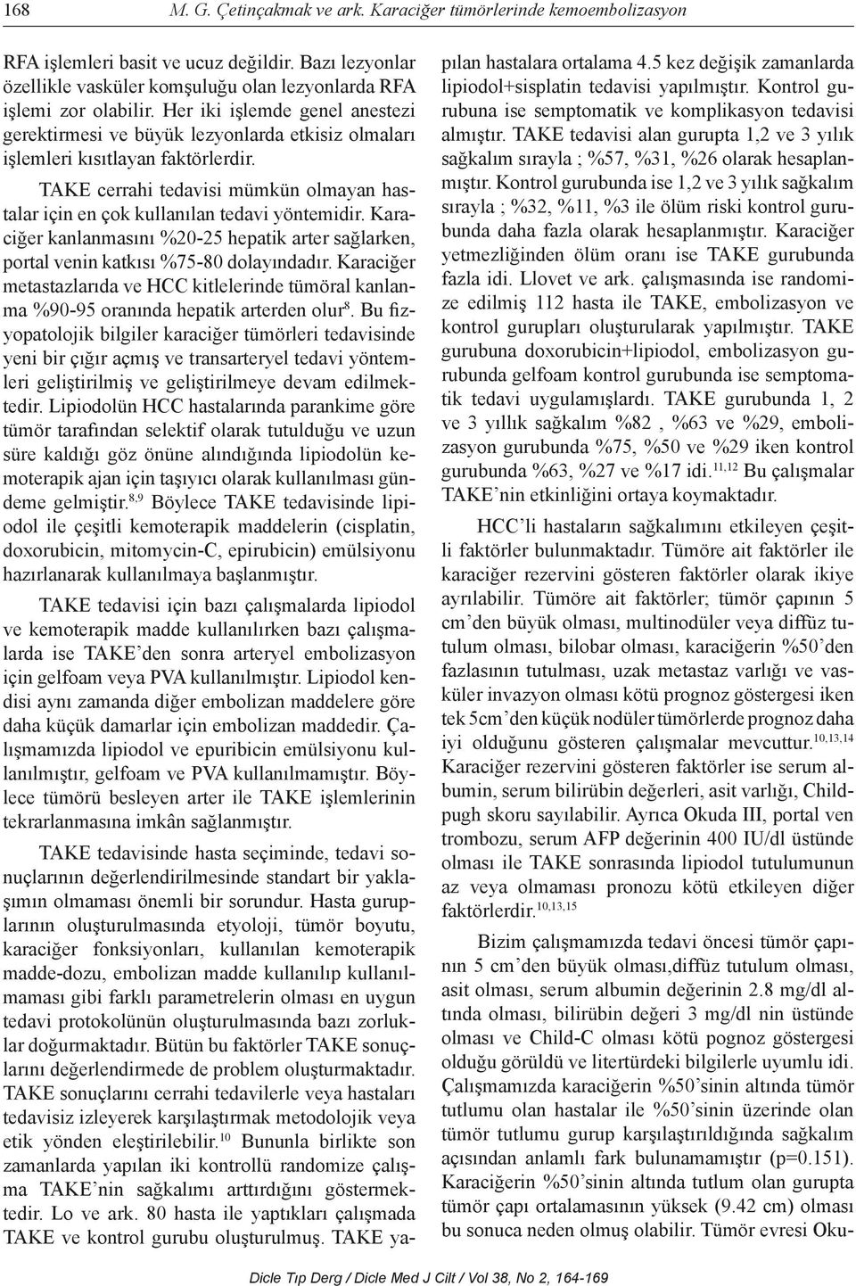 TAKE cerrahi tedavisi mümkün olmayan hastalar için en çok kullanılan tedavi yöntemidir. Karaciğer kanlanmasını %20-25 hepatik arter sağlarken, portal venin katkısı %75-80 dolayındadır.