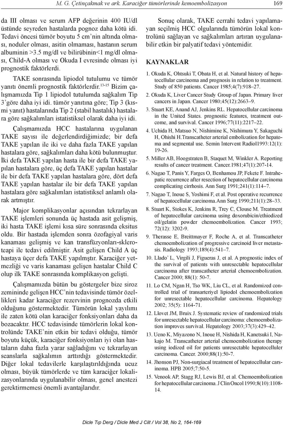 5 mg/dl ve bilirübinin<1 mg/dl olması, Child-A olması ve Okuda I evresinde olması iyi prognostik faktörlerdi. TAKE sonrasında lipiodol tutulumu ve tümör yanıtı önemli prognostik faktörlerdir.