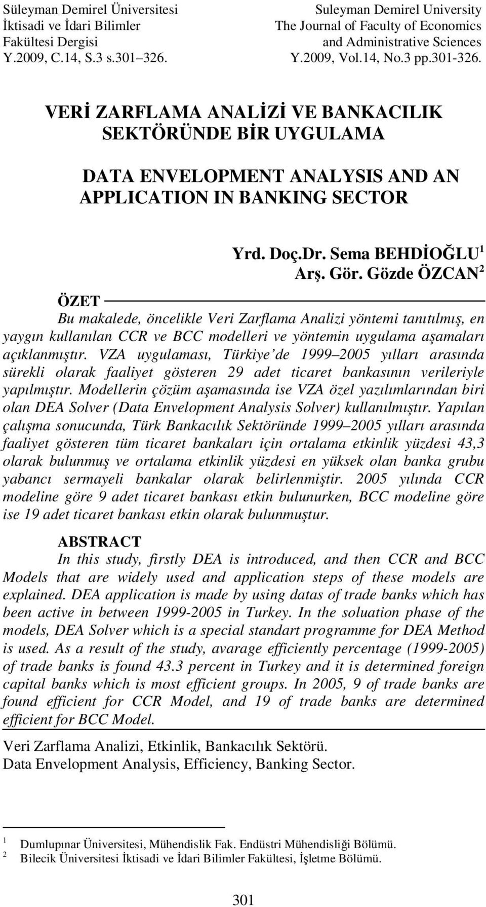 VERİ ZARFLAMA ANALİZİ VE BANKACILIK SEKTÖRÜNDE BİR UYGULAMA DATA ENVELOPMENT ANALYSIS AND AN APPLICATION IN BANKING SECTOR Yrd. Doç.Dr. Sema BEHDİOĞLU Arş. Gör.