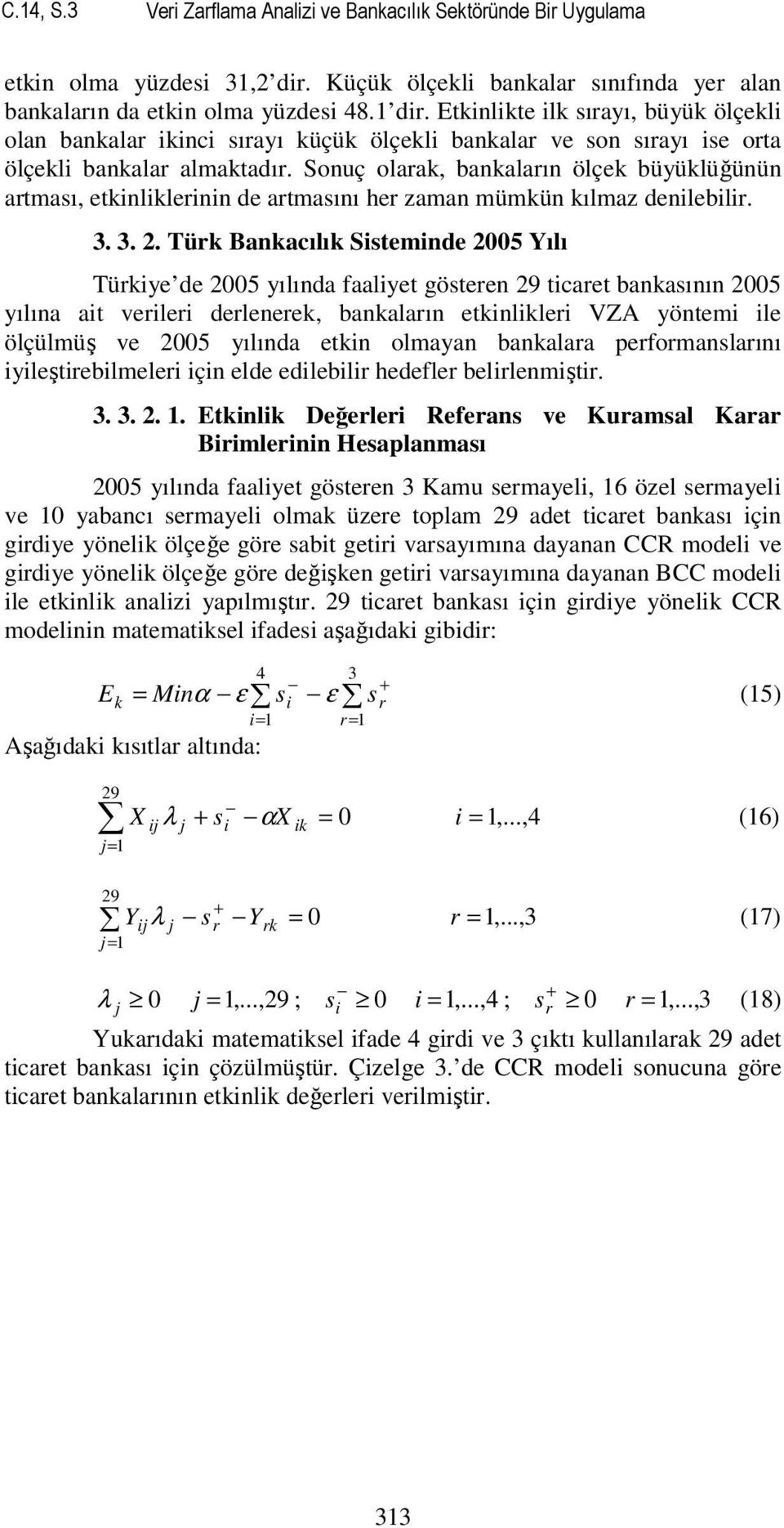 Etkinlikte ilk sırayı, büyük ölçekli olan bankalar ikinci sırayı küçük ölçekli bankalar ve son sırayı ise orta ölçekli bankalar almaktadır.