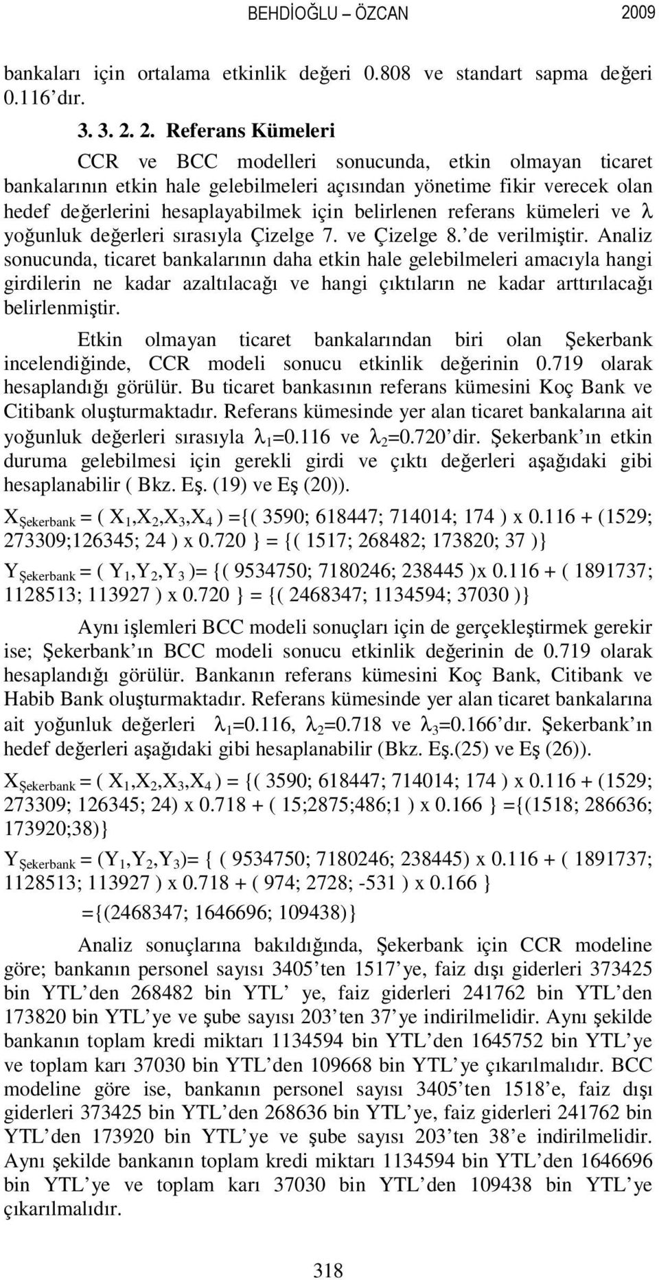 2. Referans Kümeleri CCR ve BCC modelleri sonucunda, etkin olmayan ticaret bankalarının etkin hale gelebilmeleri açısından yönetime fikir verecek olan hedef değerlerini hesaplayabilmek için