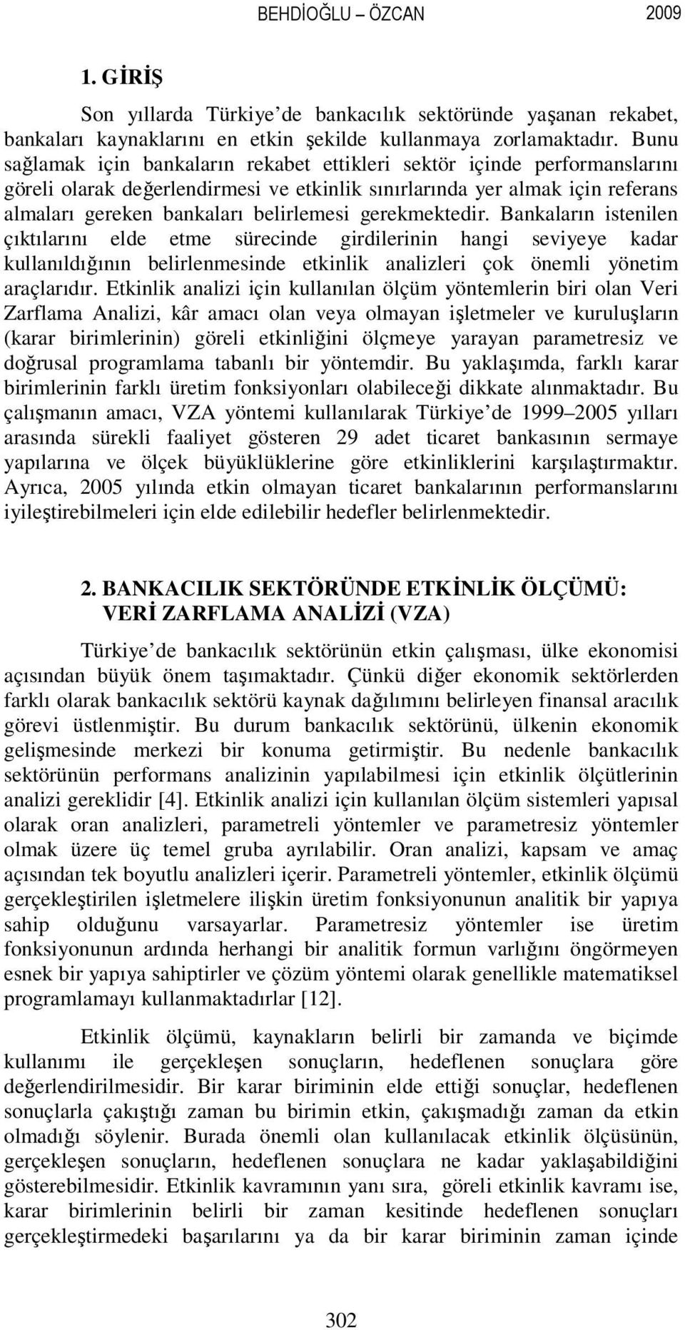 gerekmektedir. Bankaların istenilen çıktılarını elde etme sürecinde girdilerinin hangi seviyeye kadar kullanıldığının belirlenmesinde etkinlik analizleri çok önemli yönetim araçlarıdır.