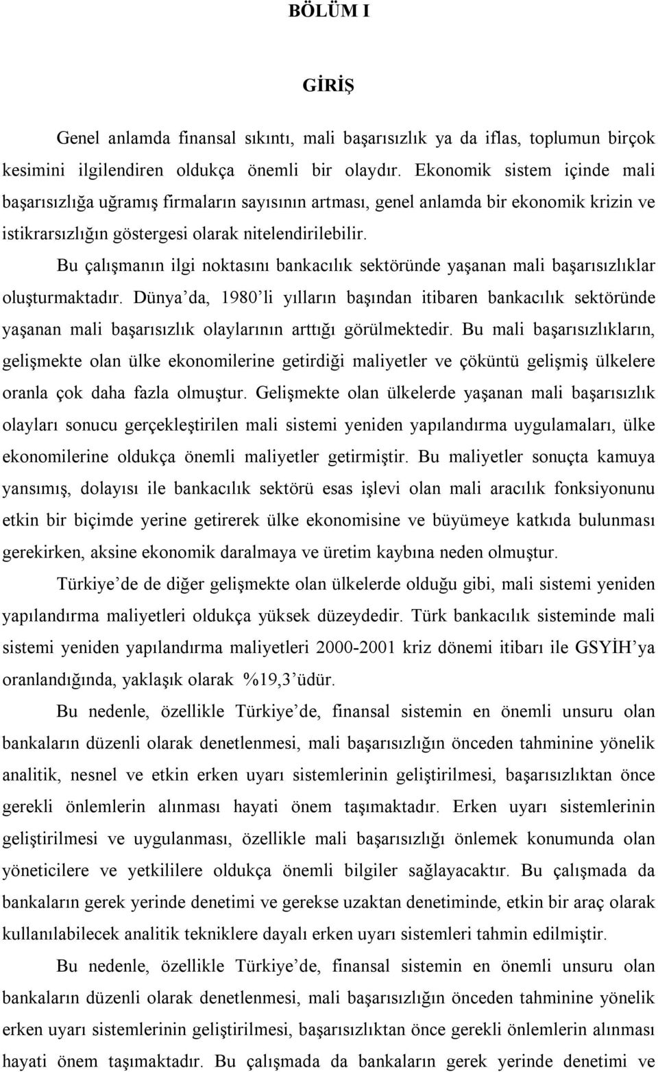 Bu çalışmanın ilgi noktasını bankacılık sektöründe yaşanan mali başarısızlıklar oluşturmaktadır.