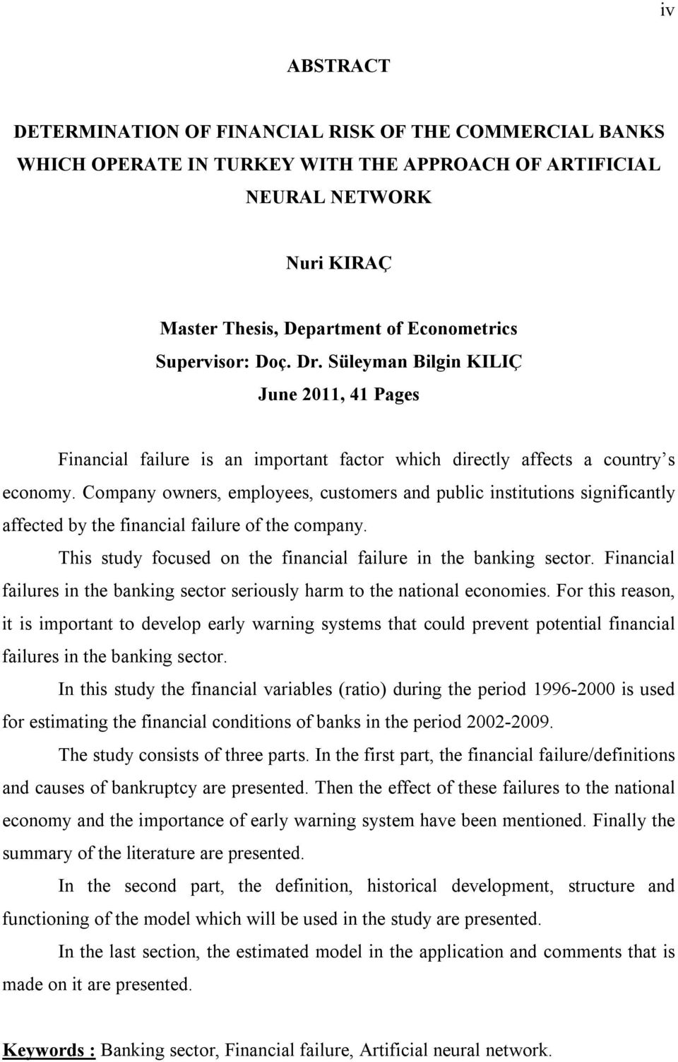 Company owners, employees, customers and public institutions significantly affected by the financial failure of the company. This study focused on the financial failure in the banking sector.