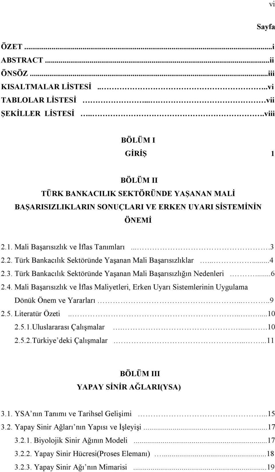 .....4 2.3. Türk Bankacılık Sektöründe Yaşanan Mali Başarısızlığın Nedenleri....6 2.4. Mali Başarısızlık ve İflas Maliyetleri, Erken Uyarı Sistemlerinin Uygulama Dönük Önem ve Yararları.....9 2.5.