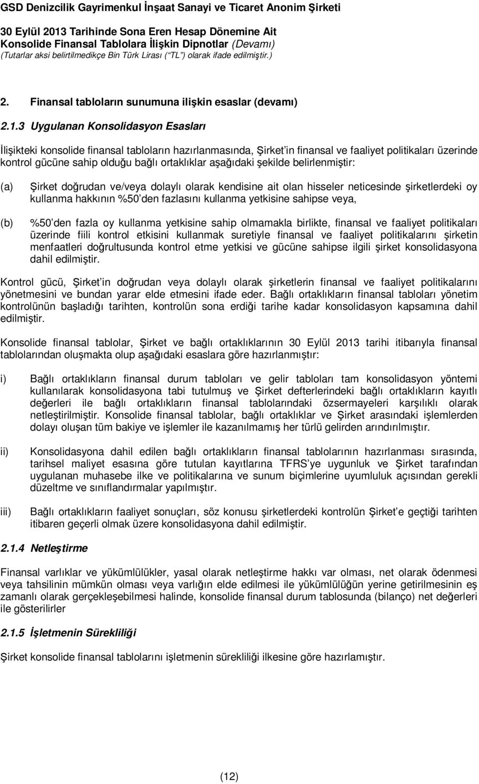 aşağıdaki şekilde belirlenmiştir: (a) (b) Şirket doğrudan ve/veya dolaylı olarak kendisine ait olan hisseler neticesinde şirketlerdeki oy kullanma hakkının %50 den fazlasını kullanma yetkisine