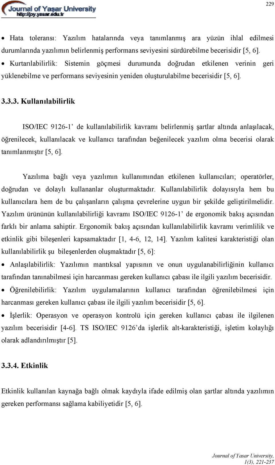 3.3. Kullanılabilirlik ISO/IEC 9126-1 de kullanılabilirlik kavramı belirlenmiş şartlar altında anlaşılacak, öğrenilecek, kullanılacak ve kullanıcı tarafından beğenilecek yazılım olma becerisi olarak