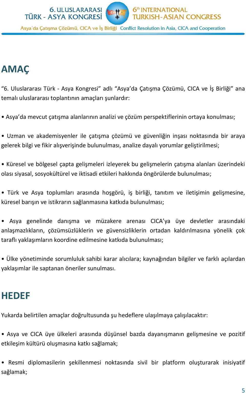 perspektiflerinin ortaya konulması; Uzman ve akademisyenler ile çatışma çözümü ve güvenliğin inşası noktasında bir araya gelerek bilgi ve fikir alışverişinde bulunulması, analize dayalı yorumlar