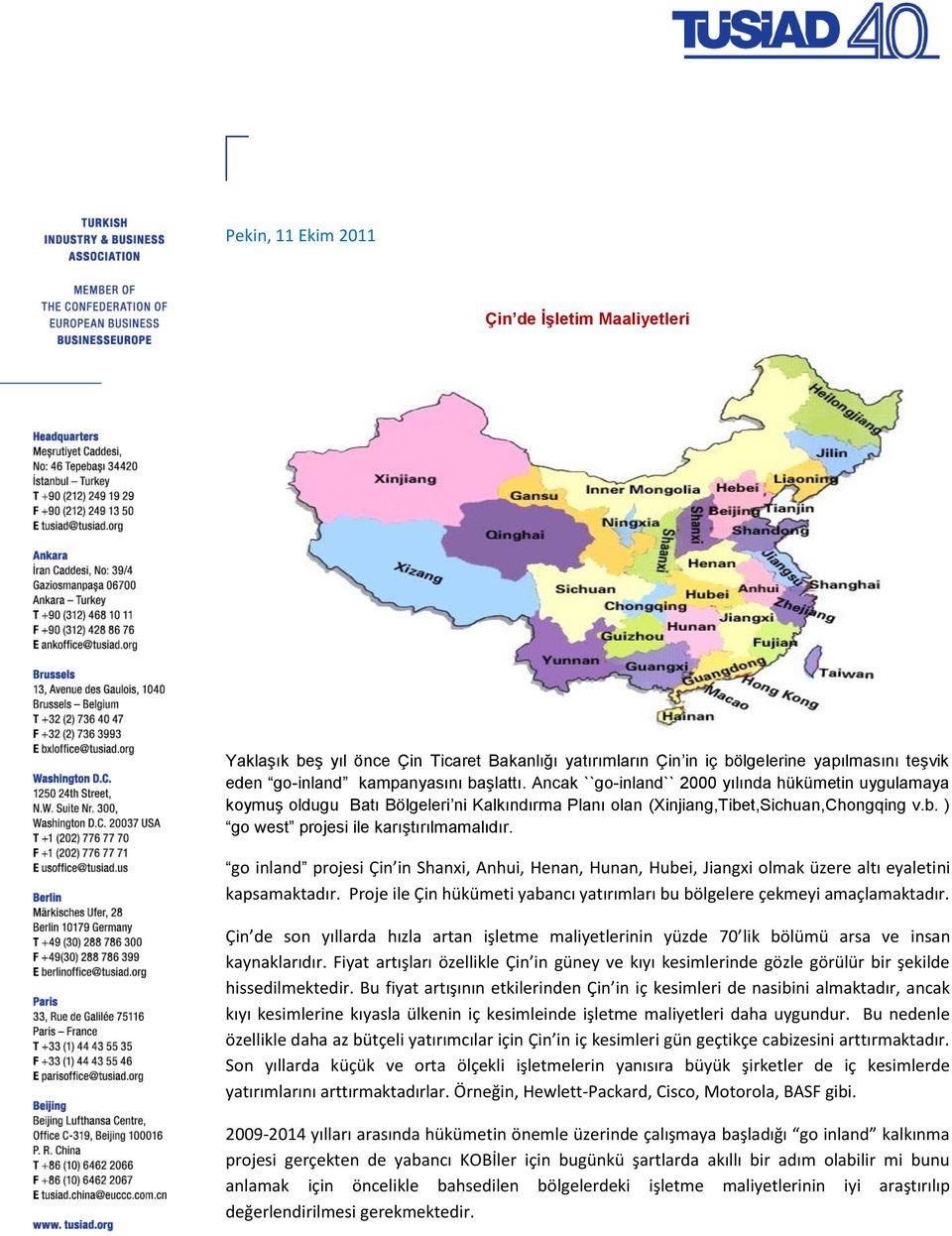 go inland projesi Çin in Shanxi, Anhui, Henan, Hunan, Hubei, Jiangxi olmak üzere altı eyaletini kapsamaktadır. Proje ile Çin hükümeti yabancı yatırımları bu bölgelere çekmeyi amaçlamaktadır.