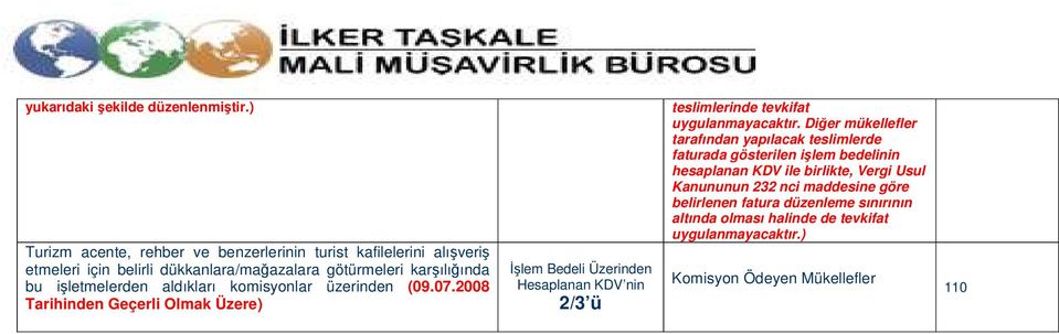 işletmelerden aldıkları komisyonlar üzerinden (09.07.2008 Tarihinden Geçerli Olmak Üzere) 2/3 ü teslimlerinde tevkifat uygulanmayacaktır.