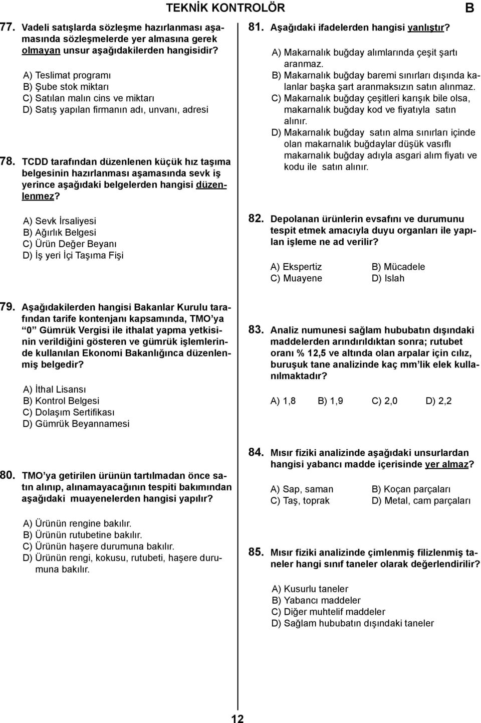 TCDD tarafından düzenlenen küçük hız taşıma belgesinin hazırlanması aşamasında sevk iş yerince aşağıdaki belgelerden hangisi düzenlenmez? 81. Aşağıdaki ifadelerden hangisi yanlıştır?