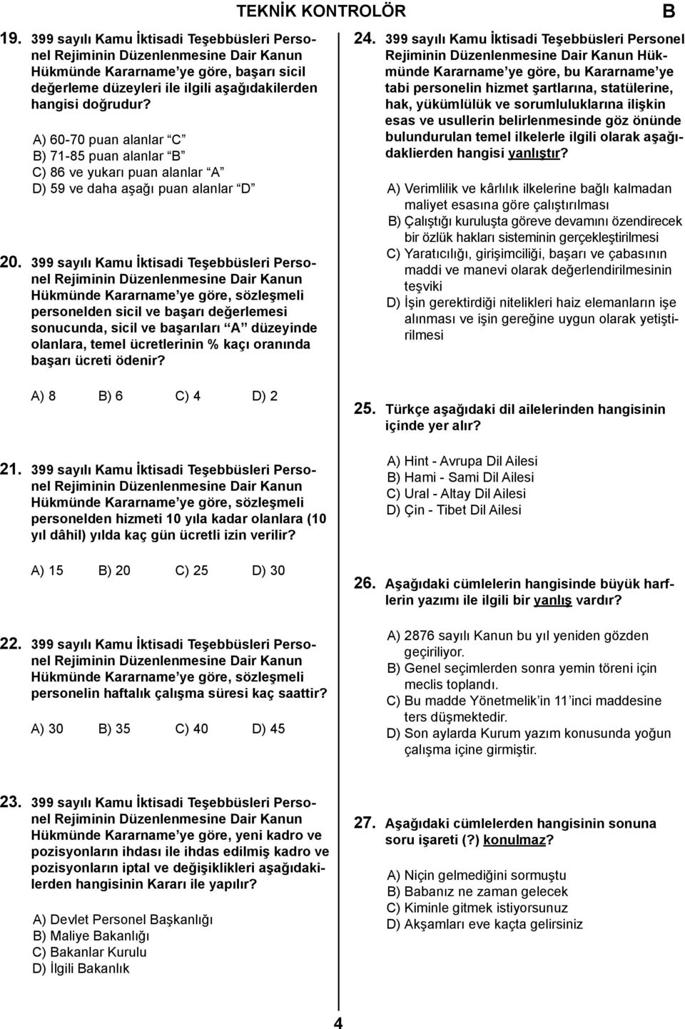 399 sayılı Kamu İktisadi Teşebbüsleri Personel Rejiminin Düzenlenmesine Dair Kanun Hükmünde Kararname ye göre, sözleşmeli personelden sicil ve başarı değerlemesi sonucunda, sicil ve başarıları A