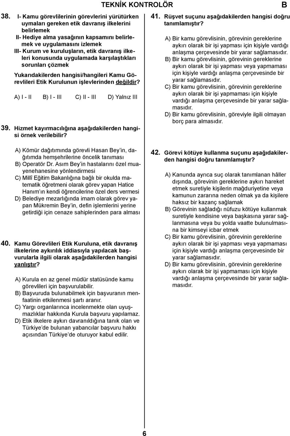 etik davranış ilkeleri konusunda uygulamada karşılaştıkları sorunları çözmek Yukarıdakilerden hangisi/hangileri Kamu Görevlileri Etik Kurulunun işlevlerinden değildir?