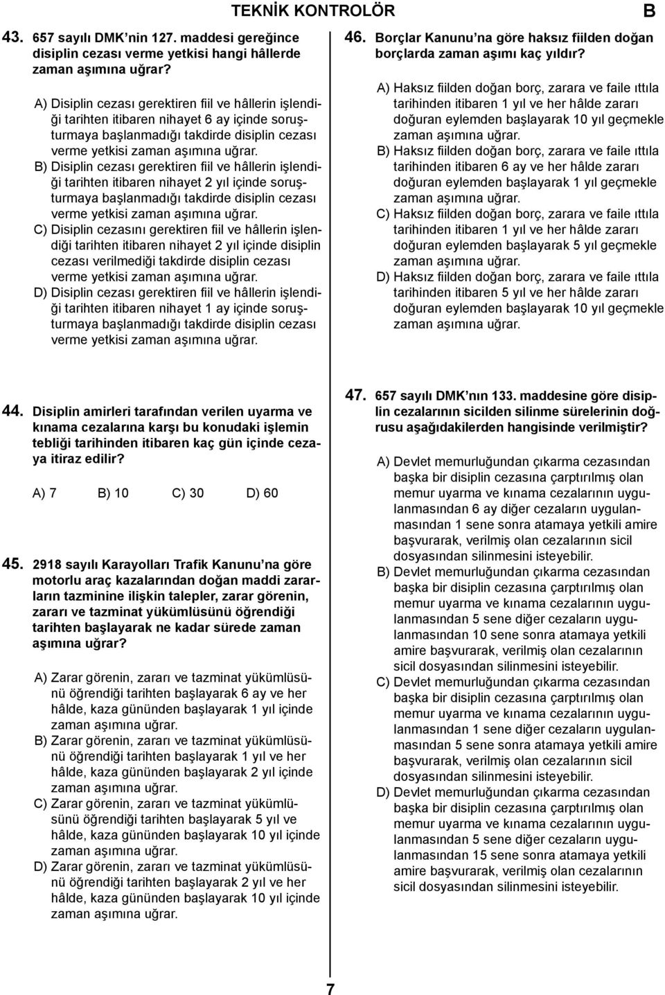 ) Disiplin cezası gerektiren fiil ve hâllerin işlendiği tarihten itibaren nihayet 2 yıl içinde soruşturmaya başlanmadığı takdirde disiplin cezası verme yetkisi zaman aşımına uğrar.