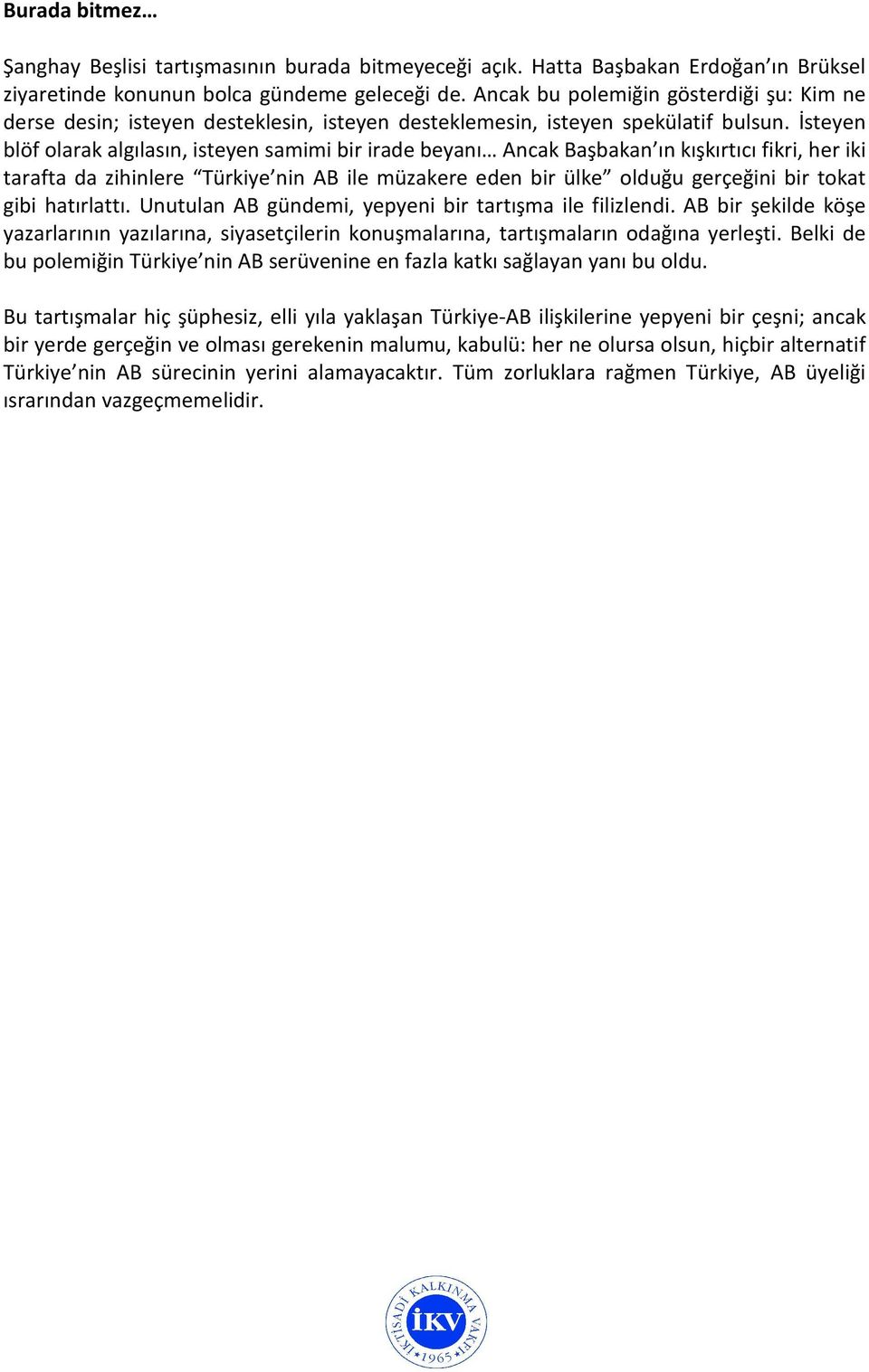 İsteyen blöf olarak algılasın, isteyen samimi bir irade beyanı Ancak Başbakan ın kışkırtıcı fikri, her iki tarafta da zihinlere Türkiye nin AB ile müzakere eden bir ülke olduğu gerçeğini bir tokat