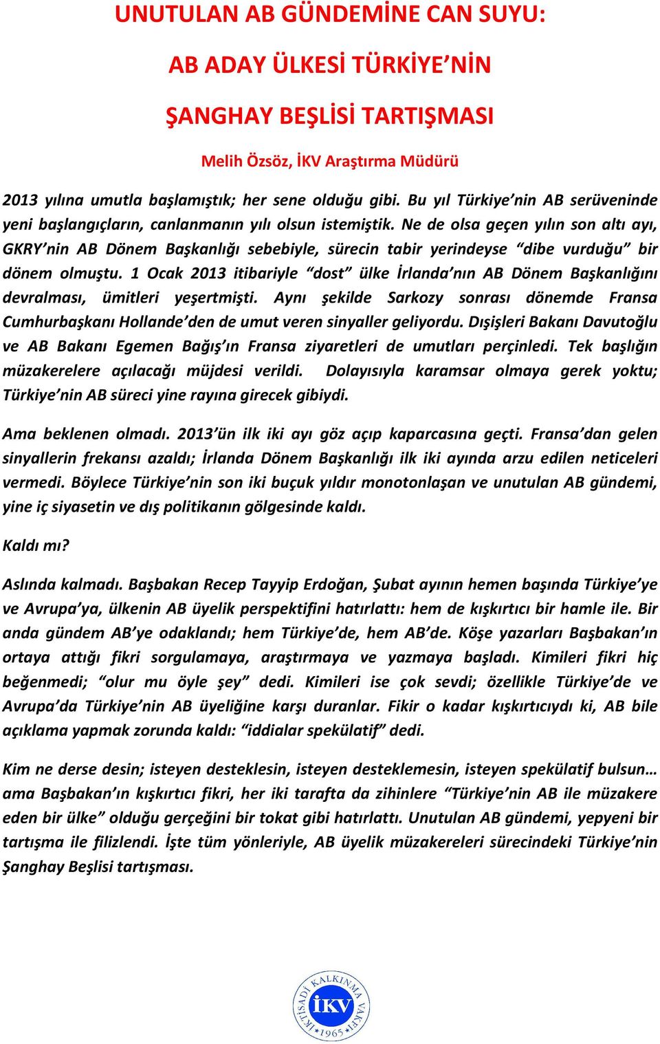 Ne de olsa geçen yılın son altı ayı, GKRY nin AB Dönem Başkanlığı sebebiyle, sürecin tabir yerindeyse dibe vurduğu bir dönem olmuştu.