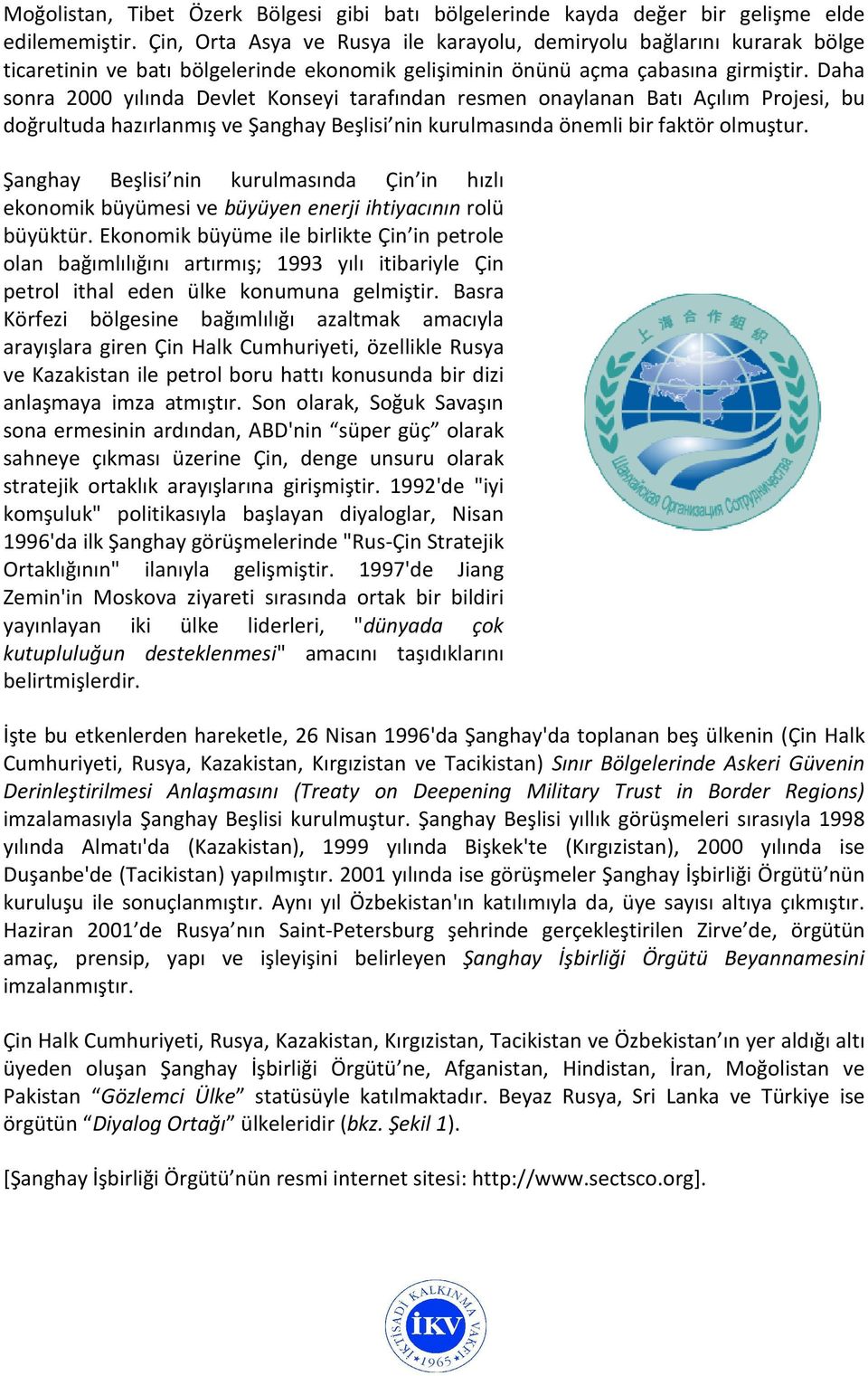 Daha sonra 2000 yılında Devlet Konseyi tarafından resmen onaylanan Batı Açılım Projesi, bu doğrultuda hazırlanmış ve Şanghay Beşlisi nin kurulmasında önemli bir faktör olmuştur.